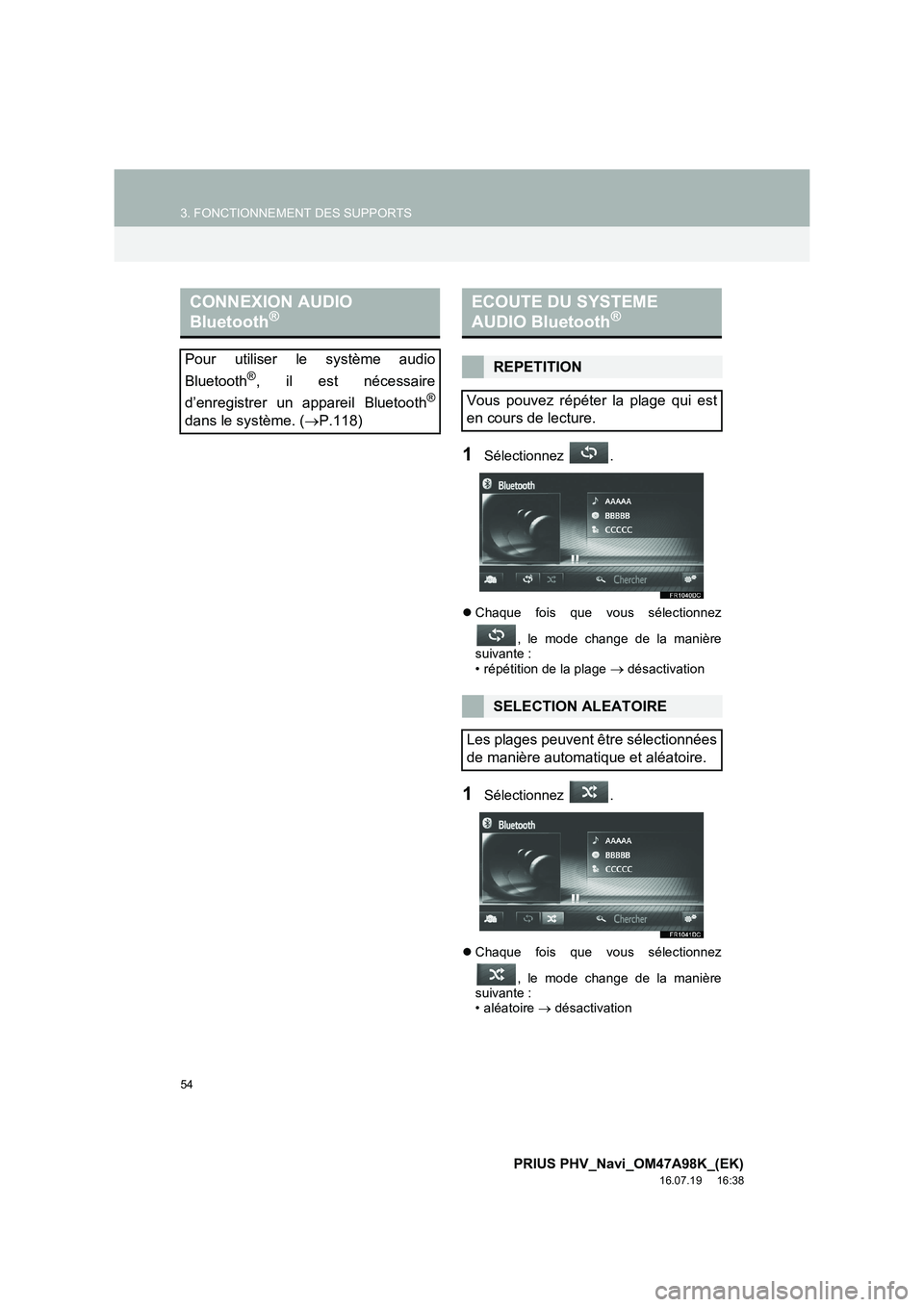 TOYOTA PRIUS PLUG-IN HYBRID 2016  Manuel du propriétaire (in French) 54
3. FONCTIONNEMENT DES SUPPORTS
PRIUS PHV_Navi_OM47A98K_(EK)
16.07.19     16:38
1Sélectionnez .
�zChaque fois que vous sélectionnez
, le mode change de la manière
suivante :
• répétition de l