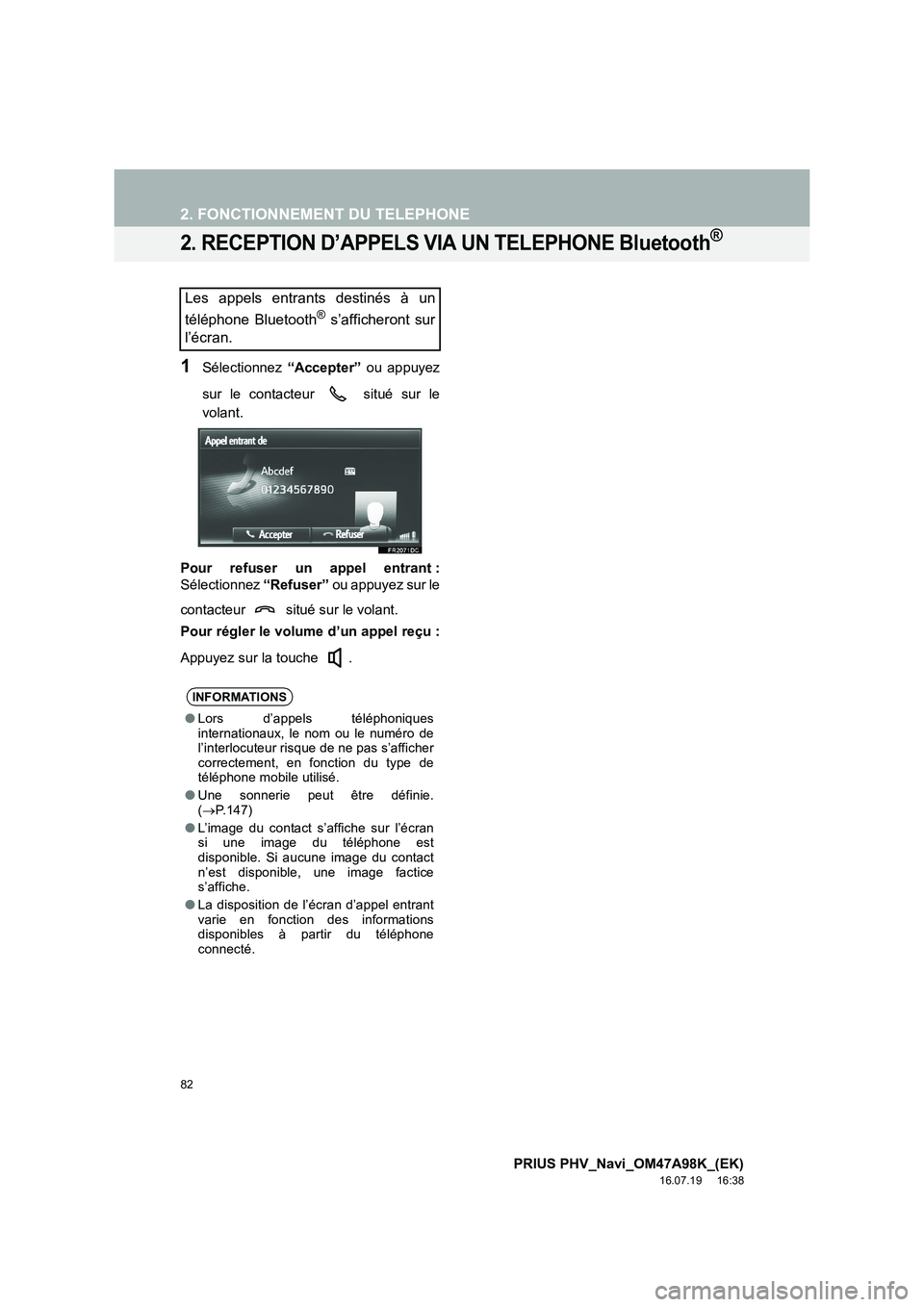 TOYOTA PRIUS PLUG-IN HYBRID 2016  Manuel du propriétaire (in French) 82
2. FONCTIONNEMENT DU TELEPHONE
PRIUS PHV_Navi_OM47A98K_(EK)
16.07.19     16:38
2. RECEPTION D’APPELS VIA UN TELEPHONE Bluetooth®
1Sélectionnez “Accepter” ou appuyez
sur le contacteur   situ