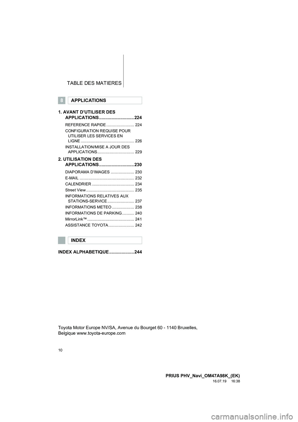 TOYOTA PRIUS PLUG-IN HYBRID 2016 Manuel du propriétaire (in French) TABLE DES MATIERES
10
PRIUS PHV_Navi_OM47A98K_(EK)
16.07.19 16:38
1. AVANT D’UTILISER DES APPLICATIONS ............................ 224
REFERENCE RAPIDE ......................... 224
CONFIGURATI TOYOTA PRIUS PLUG-IN HYBRID 2016 Manuel du propriétaire (in French) TABLE DES MATIERES
10
PRIUS PHV_Navi_OM47A98K_(EK)
16.07.19 16:38
1. AVANT D’UTILISER DES APPLICATIONS ............................ 224
REFERENCE RAPIDE ......................... 224
CONFIGURATI