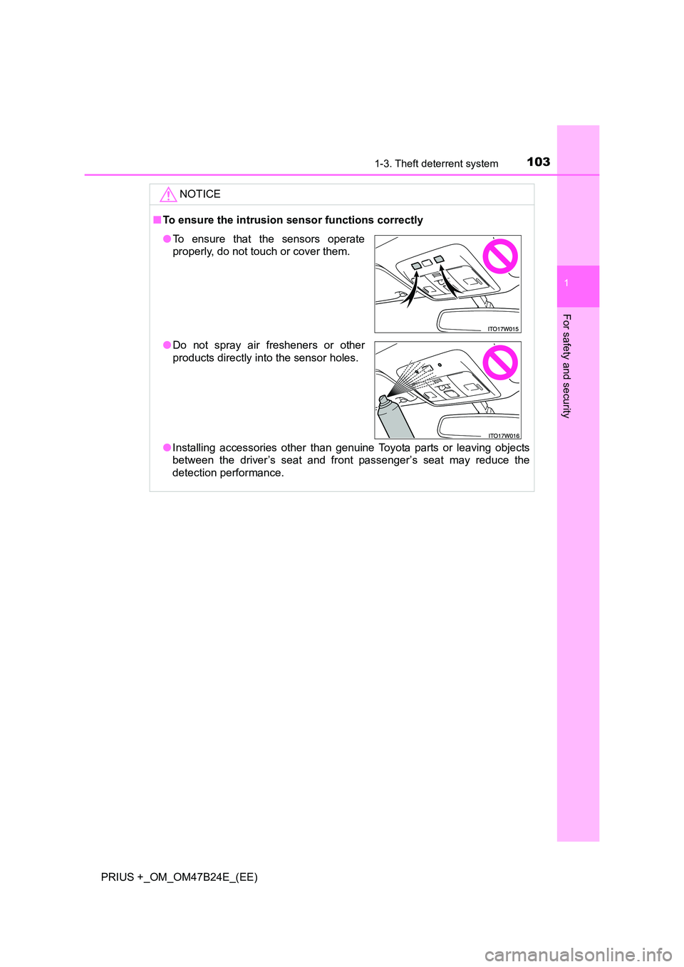 TOYOTA PRIUS PLUS 2016 Owners Manual 1031-3. Theft deterrent system
1
PRIUS +_OM_OM47B24E_(EE)
For safety and security
NOTICE
■To ensure the intrusion sensor functions correctly
● Installing accessories other than genuine Toyota par TOYOTA PRIUS PLUS 2016 Owners Manual 1031-3. Theft deterrent system
1
PRIUS +_OM_OM47B24E_(EE)
For safety and security
NOTICE
■To ensure the intrusion sensor functions correctly
● Installing accessories other than genuine Toyota par
