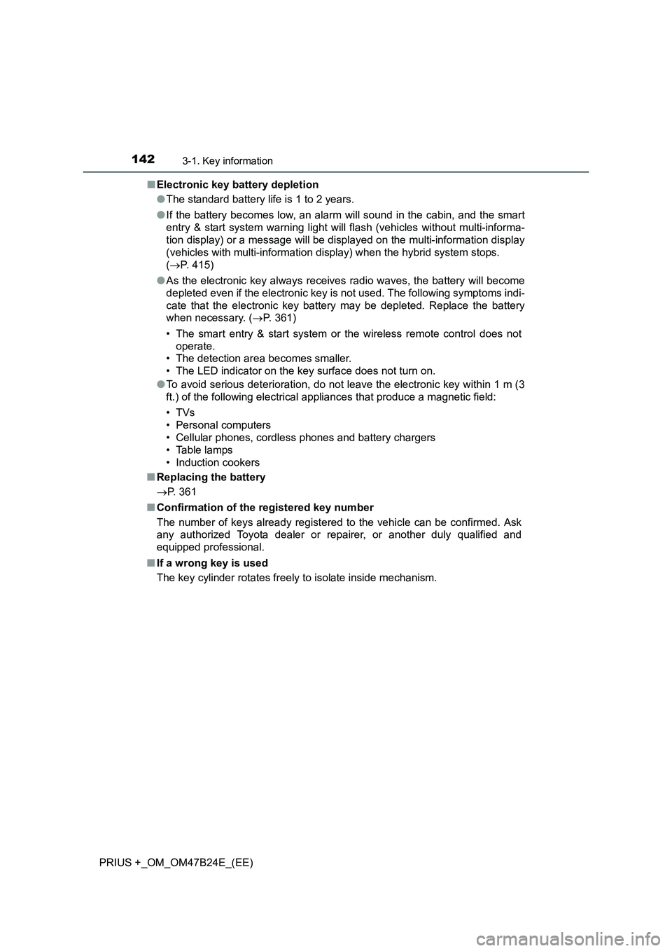 TOYOTA PRIUS PLUS 2016  Owners Manual 1423-1. Key information
PRIUS +_OM_OM47B24E_(EE)■
Electronic key battery depletion
●The standard battery life is 1 to 2 years.
● If the battery becomes low, an alarm will sound in the cabin, and