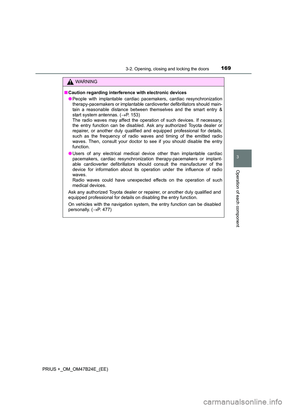 TOYOTA PRIUS PLUS 2016 Owners Manual 1693-2. Opening, closing and locking the doors
3
Operation of each component
PRIUS +_OM_OM47B24E_(EE)
WARNING
■ Caution regarding interference with electronic devices
●People with implantable card TOYOTA PRIUS PLUS 2016 Owners Manual 1693-2. Opening, closing and locking the doors
3
Operation of each component
PRIUS +_OM_OM47B24E_(EE)
WARNING
■ Caution regarding interference with electronic devices
●People with implantable card