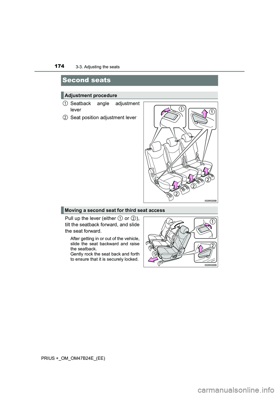 TOYOTA PRIUS PLUS 2016 Owners Manual 1743-3. Adjusting the seats
PRIUS +_OM_OM47B24E_(EE)
Second seats
Seatback angle adjustment
lever
Seat position adjustment lever
Pull up the lever (either or ),
tilt the seatback forward, and slide TOYOTA PRIUS PLUS 2016 Owners Manual 1743-3. Adjusting the seats
PRIUS +_OM_OM47B24E_(EE)
Second seats
Seatback angle adjustment
lever
Seat position adjustment lever
Pull up the lever (either or ),
tilt the seatback forward, and slide
