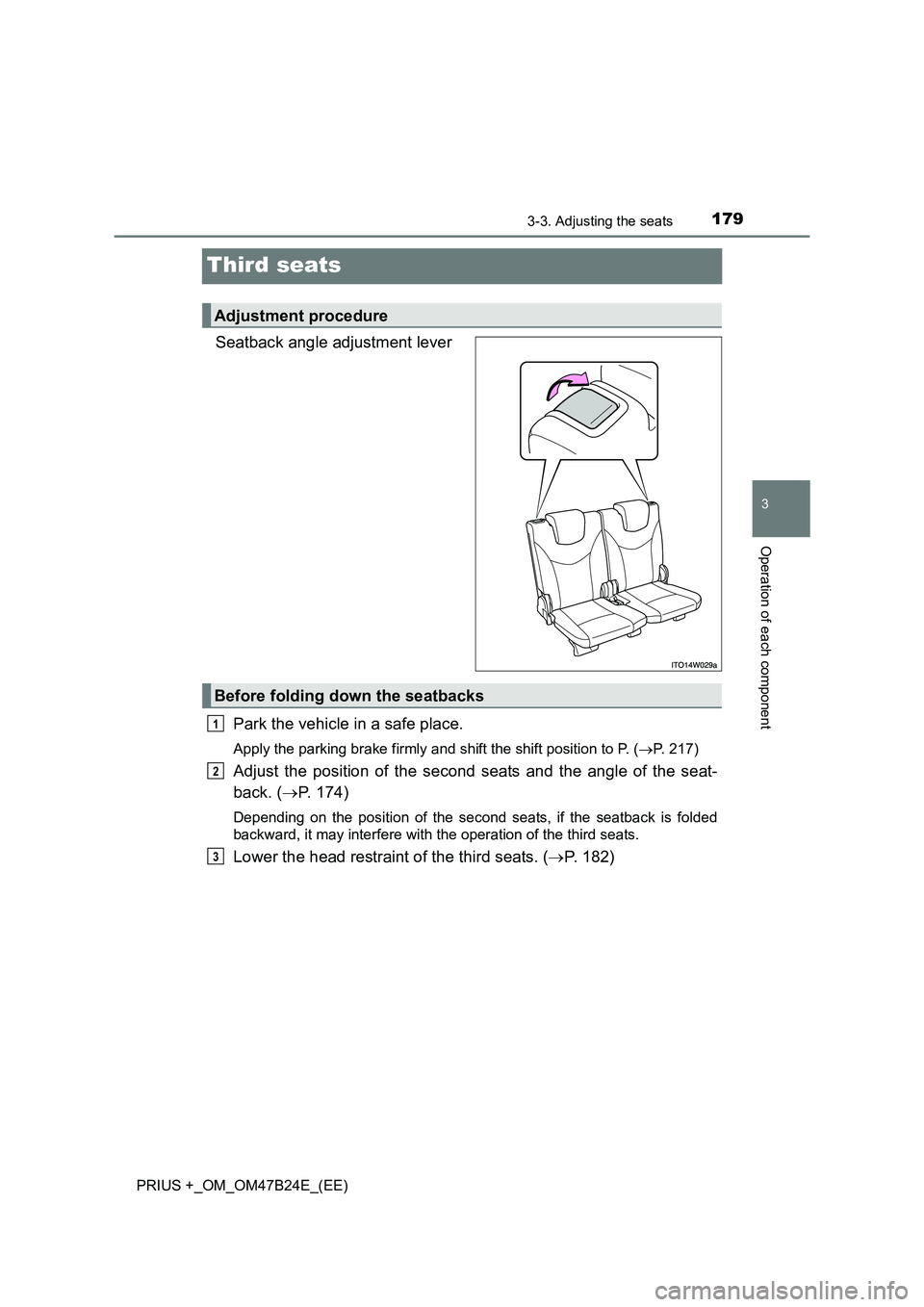 TOYOTA PRIUS PLUS 2016 Owners Manual 179
3
3-3. Adjusting the seats
Operation of each component
PRIUS +_OM_OM47B24E_(EE)
Third seats
Seatback angle adjustment leverPark the vehicle in a safe place.
Apply the parking brake firmly and shif TOYOTA PRIUS PLUS 2016 Owners Manual 179
3
3-3. Adjusting the seats
Operation of each component
PRIUS +_OM_OM47B24E_(EE)
Third seats
Seatback angle adjustment leverPark the vehicle in a safe place.
Apply the parking brake firmly and shif