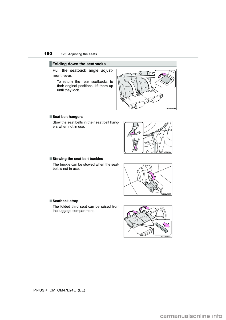 TOYOTA PRIUS PLUS 2016 Owners Manual 1803-3. Adjusting the seats
PRIUS +_OM_OM47B24E_(EE)
Pull the seatback angle adjust-
ment lever.
To return the rear seatbacks to
their original positions, lift them up
until they lock.
■Seat belt ha TOYOTA PRIUS PLUS 2016 Owners Manual 1803-3. Adjusting the seats
PRIUS +_OM_OM47B24E_(EE)
Pull the seatback angle adjust-
ment lever.
To return the rear seatbacks to
their original positions, lift them up
until they lock.
■Seat belt ha