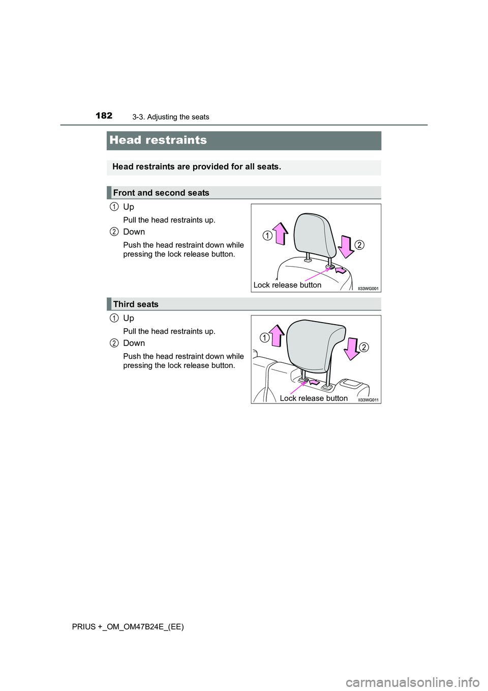 TOYOTA PRIUS PLUS 2016  Owners Manual 1823-3. Adjusting the seats
PRIUS +_OM_OM47B24E_(EE)
Head restraints
Up
Pull the head restraints up.
Down
Push the head restraint down while
pressing the lock release button.
Up
Pull the head restrain