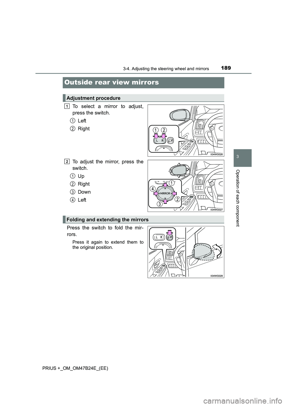 TOYOTA PRIUS PLUS 2016  Owners Manual 189
3
3-4. Adjusting the steering wheel and mirrors
Operation of each component
PRIUS +_OM_OM47B24E_(EE)
Outside rear view mirrors
To select a mirror to adjust,
press the switch.Left
Right
To adjust t