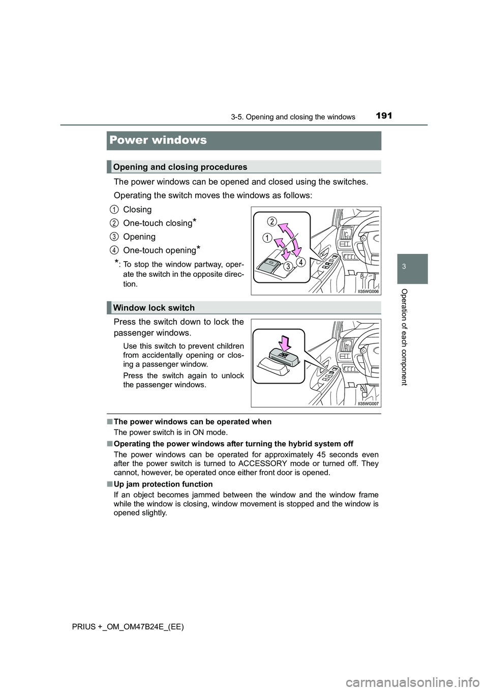 TOYOTA PRIUS PLUS 2016 Owners Manual 191
3
3-5. Opening and closing the windows
Operation of each component
PRIUS +_OM_OM47B24E_(EE)
Power windows
The power windows can be opened and closed using the switches.
Operating the switch moves TOYOTA PRIUS PLUS 2016 Owners Manual 191
3
3-5. Opening and closing the windows
Operation of each component
PRIUS +_OM_OM47B24E_(EE)
Power windows
The power windows can be opened and closed using the switches.
Operating the switch moves
