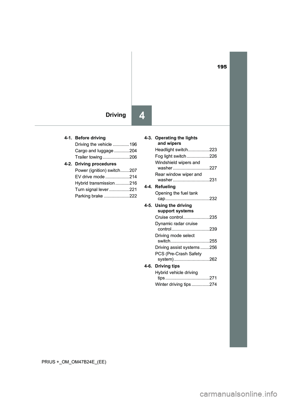 TOYOTA PRIUS PLUS 2016 Owners Manual 195
4Driving
PRIUS +_OM_OM47B24E_(EE)4-1. Before driving
Driving the vehicle ............. 196
Cargo and luggage ............ 204
Trailer towing ..................... 206
4-2. Driving procedures Power TOYOTA PRIUS PLUS 2016 Owners Manual 195
4Driving
PRIUS +_OM_OM47B24E_(EE)4-1. Before driving
Driving the vehicle ............. 196
Cargo and luggage ............ 204
Trailer towing ..................... 206
4-2. Driving procedures Power