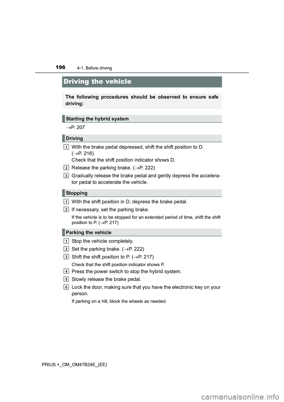 TOYOTA PRIUS PLUS 2016 Owners Manual 1964-1. Before driving
PRIUS +_OM_OM47B24E_(EE)
Driving the vehicle
→P. 2 0 7
With the brake pedal depressed, shift the shift position to D.
( → P. 216)
Check that the shift position indicator TOYOTA PRIUS PLUS 2016 Owners Manual 1964-1. Before driving
PRIUS +_OM_OM47B24E_(EE)
Driving the vehicle
→P. 2 0 7
With the brake pedal depressed, shift the shift position to D.
( → P. 216)
Check that the shift position indicator