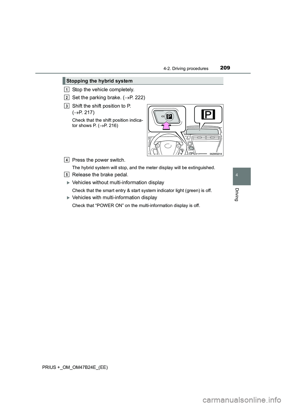TOYOTA PRIUS PLUS 2016  Owners Manual 2094-2. Driving procedures
4
Driving
PRIUS +_OM_OM47B24E_(EE)
Stop the vehicle completely.
Set the parking brake. (→P. 222)
Shift the shift position to P. 
( → P. 217)
Check that the shift positio