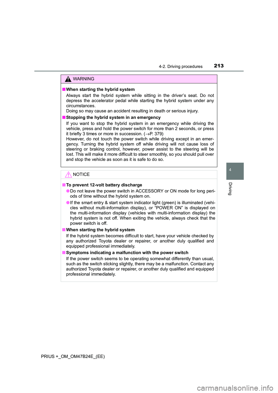 TOYOTA PRIUS PLUS 2016 Owners Manual 2134-2. Driving procedures
4
Driving
PRIUS +_OM_OM47B24E_(EE)
WARNING
■ When starting the hybrid system
Always start the hybrid system while sitting in the driver’s seat. Do not
depress the accele TOYOTA PRIUS PLUS 2016 Owners Manual 2134-2. Driving procedures
4
Driving
PRIUS +_OM_OM47B24E_(EE)
WARNING
■ When starting the hybrid system
Always start the hybrid system while sitting in the driver’s seat. Do not
depress the accele