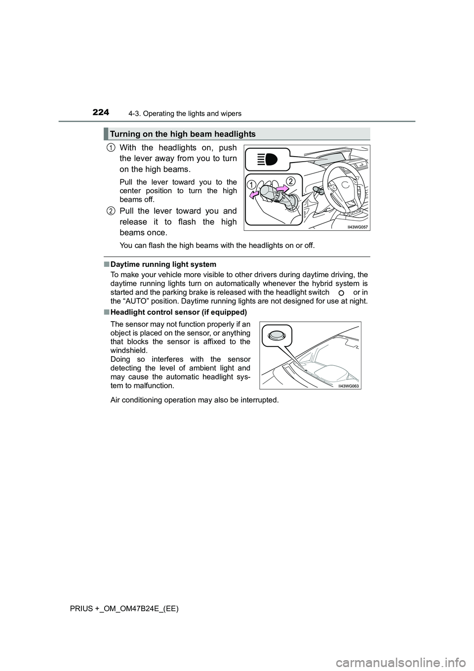TOYOTA PRIUS PLUS 2016 User Guide 2244-3. Operating the lights and wipers
PRIUS +_OM_OM47B24E_(EE)
With the headlights on, push
the lever away from you to turn
on the high beams. 
Pull the lever toward you to the
center position to tu