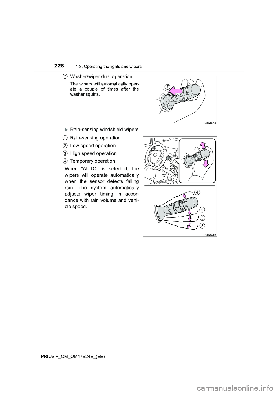 TOYOTA PRIUS PLUS 2016 User Guide 2284-3. Operating the lights and wipers
PRIUS +_OM_OM47B24E_(EE)
Washer/wiper dual operation
The wipers will automatically oper-
ate a couple of times after the
washer squirts.
�XRain-sensing windshie