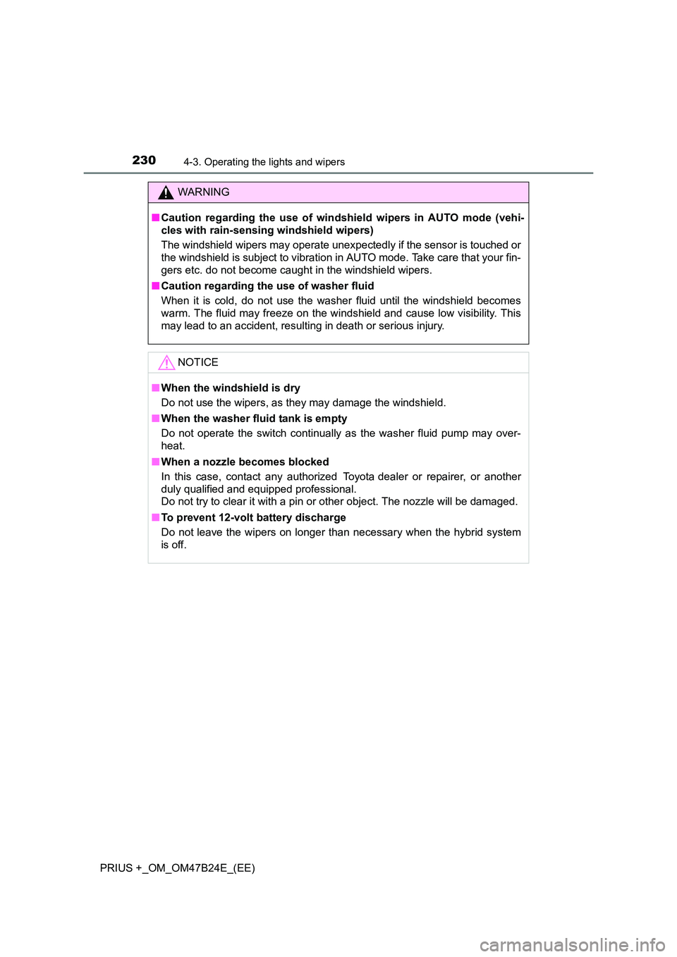 TOYOTA PRIUS PLUS 2016 User Guide 2304-3. Operating the lights and wipers
PRIUS +_OM_OM47B24E_(EE)
WARNING
■ Caution regarding the use of windshield wipers in AUTO mode (vehi-
cles with rain-sensing windshield wipers)
The windshield