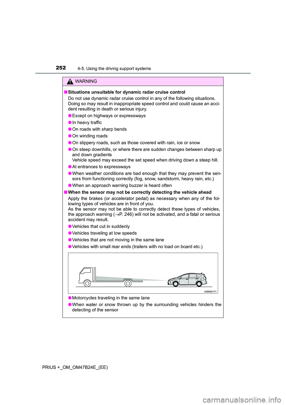 TOYOTA PRIUS PLUS 2016 User Guide 2524-5. Using the driving support systems
PRIUS +_OM_OM47B24E_(EE)
WARNING
■ Situations unsuitable for dynamic radar cruise control
Do not use dynamic radar cruise control in any of the following si
