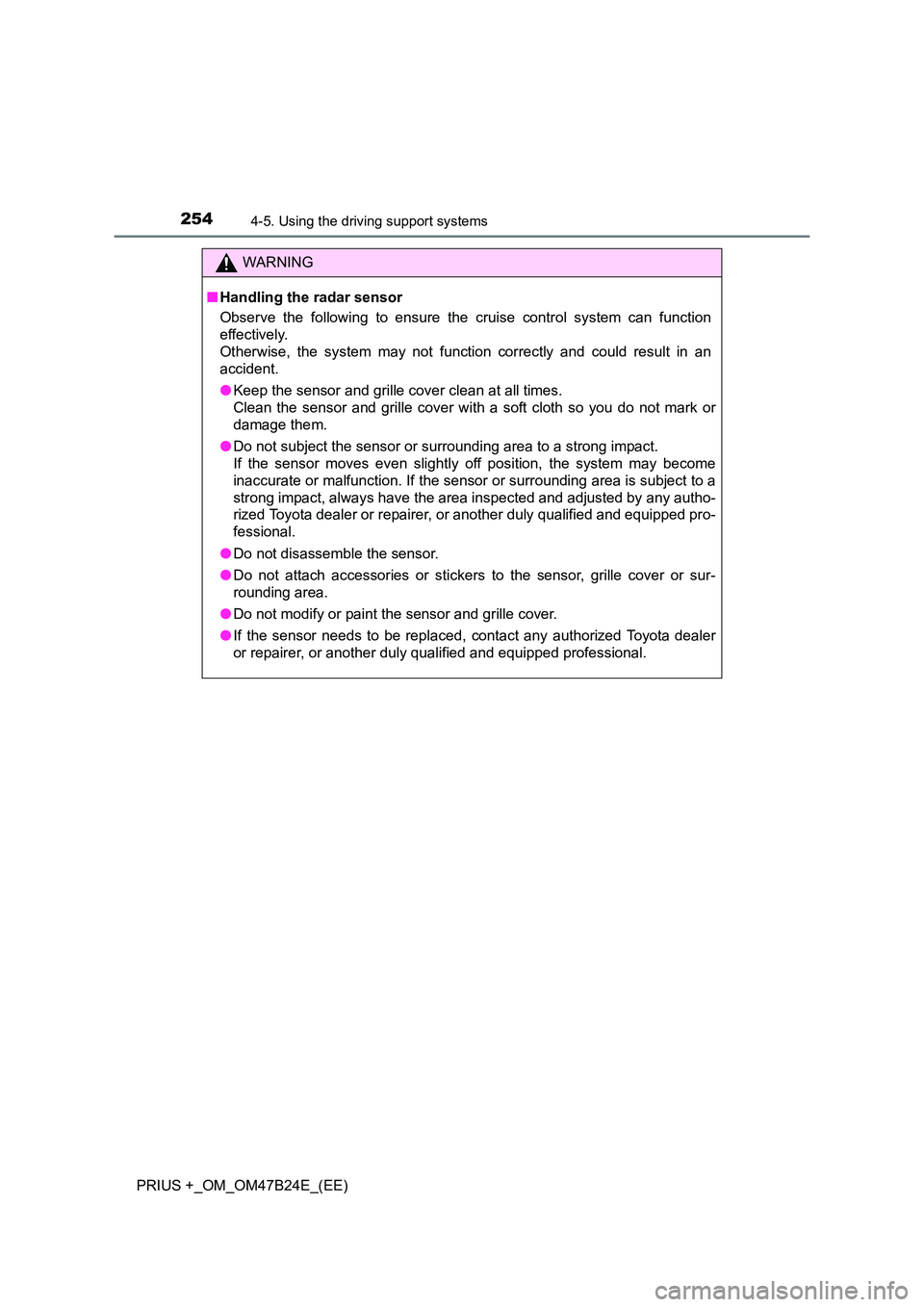 TOYOTA PRIUS PLUS 2016 Owners Manual 2544-5. Using the driving support systems
PRIUS +_OM_OM47B24E_(EE)
WARNING
■ Handling the radar sensor
Observe the following to ensure the cruise control system can function
effectively.
Otherwise, TOYOTA PRIUS PLUS 2016 Owners Manual 2544-5. Using the driving support systems
PRIUS +_OM_OM47B24E_(EE)
WARNING
■ Handling the radar sensor
Observe the following to ensure the cruise control system can function
effectively.
Otherwise,