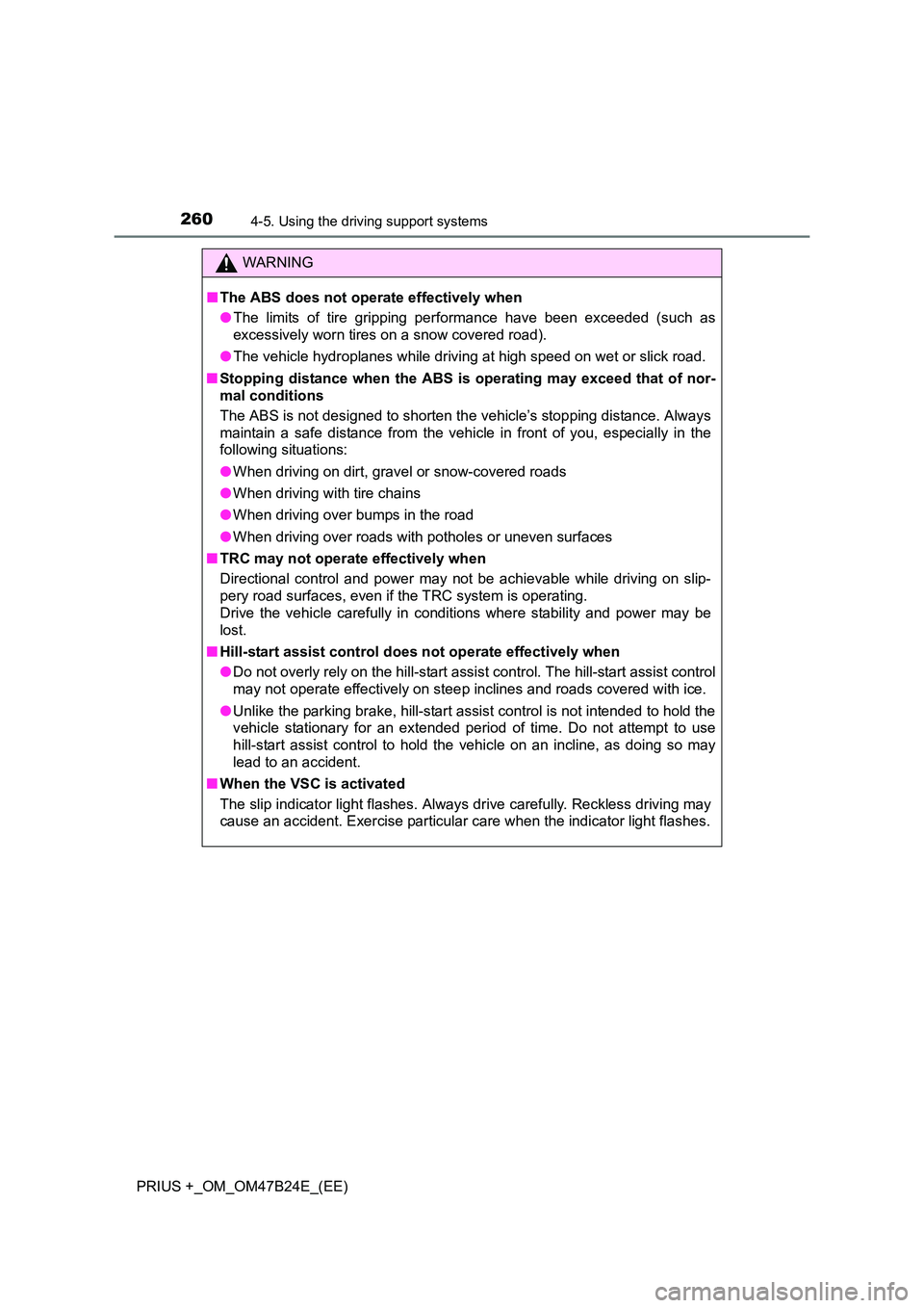 TOYOTA PRIUS PLUS 2016 Owners Manual 2604-5. Using the driving support systems
PRIUS +_OM_OM47B24E_(EE)
WARNING
■ The ABS does not operate effectively when
●The limits of tire gripping performance have been exceeded (such as
excessiv TOYOTA PRIUS PLUS 2016 Owners Manual 2604-5. Using the driving support systems
PRIUS +_OM_OM47B24E_(EE)
WARNING
■ The ABS does not operate effectively when
●The limits of tire gripping performance have been exceeded (such as
excessiv
