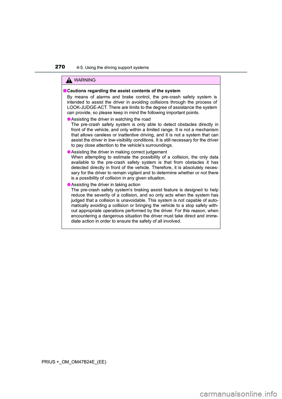 TOYOTA PRIUS PLUS 2016  Owners Manual 2704-5. Using the driving support systems
PRIUS +_OM_OM47B24E_(EE)
WARNING
■ Cautions regarding the assist contents of the system
By means of alarms and brake control, the pre-crash safety system is