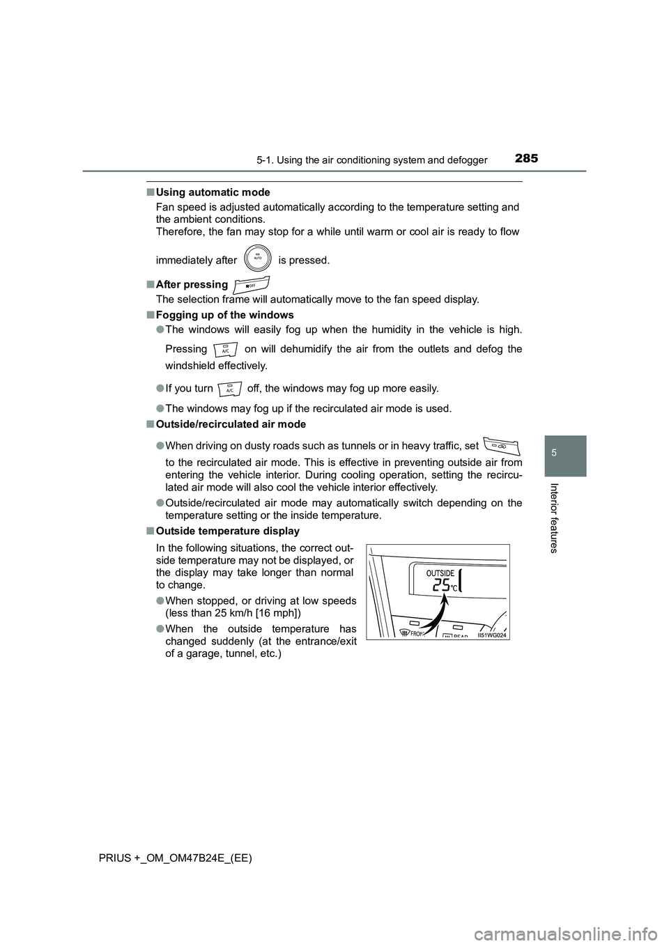 TOYOTA PRIUS PLUS 2016 Owners Manual 2855-1. Using the air conditioning system and defogger
PRIUS +_OM_OM47B24E_(EE)
5
Interior features
■Using automatic mode
Fan speed is adjusted automatically according to the temperature setting and TOYOTA PRIUS PLUS 2016 Owners Manual 2855-1. Using the air conditioning system and defogger
PRIUS +_OM_OM47B24E_(EE)
5
Interior features
■Using automatic mode
Fan speed is adjusted automatically according to the temperature setting and