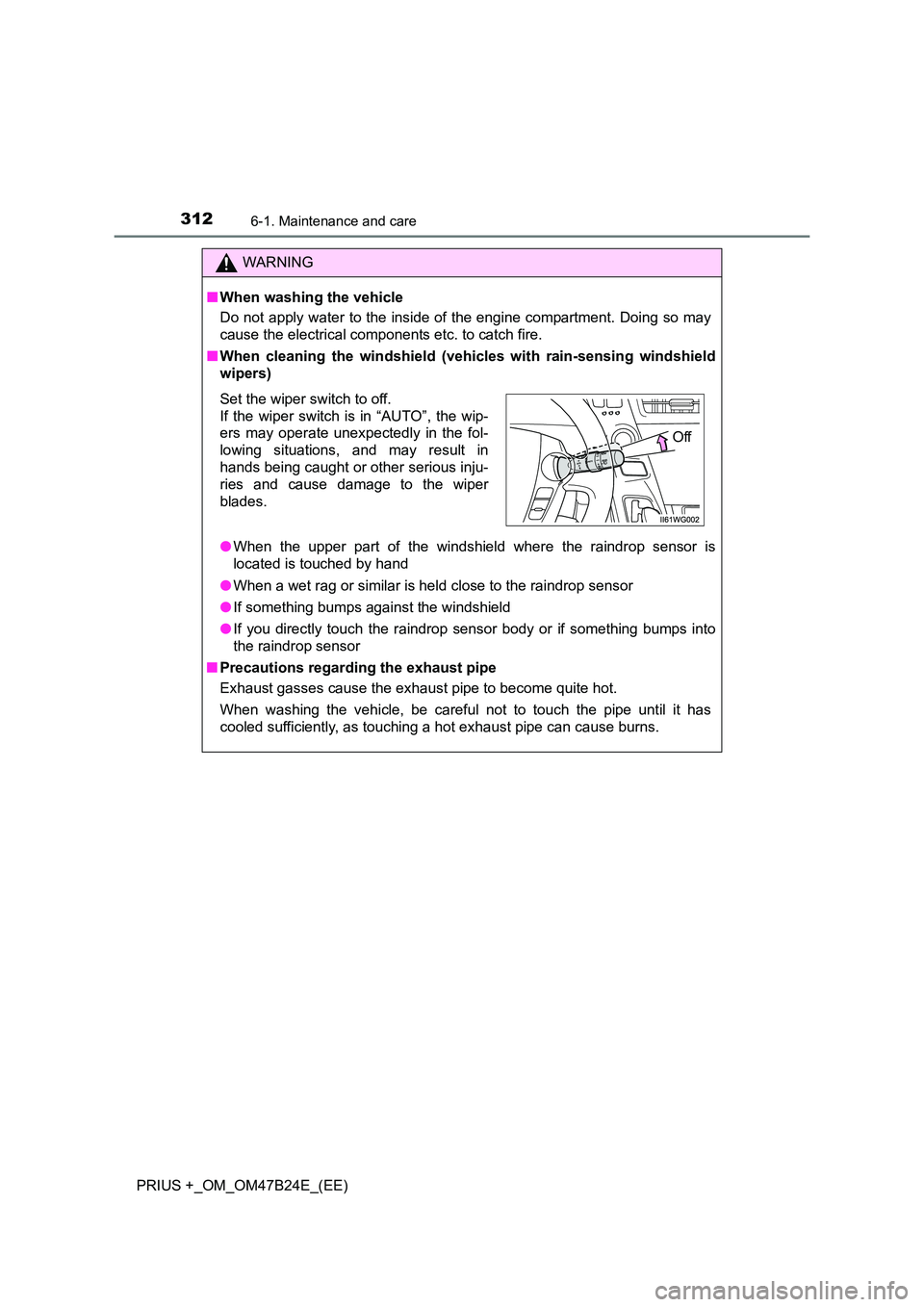 TOYOTA PRIUS PLUS 2016 Owners Manual 3126-1. Maintenance and care
PRIUS +_OM_OM47B24E_(EE)
WARNING
■ When washing the vehicle
Do not apply water to the inside of the engine compartment. Doing so may
cause the electrical components etc. TOYOTA PRIUS PLUS 2016 Owners Manual 3126-1. Maintenance and care
PRIUS +_OM_OM47B24E_(EE)
WARNING
■ When washing the vehicle
Do not apply water to the inside of the engine compartment. Doing so may
cause the electrical components etc.