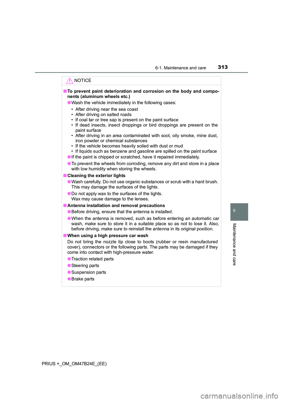 TOYOTA PRIUS PLUS 2016  Owners Manual 3136-1. Maintenance and care
PRIUS +_OM_OM47B24E_(EE)
6
Maintenance and care
NOTICE
■To prevent paint deterioration and corrosion on the body and compo-
nents (aluminum wheels etc.)
●Wash the vehi