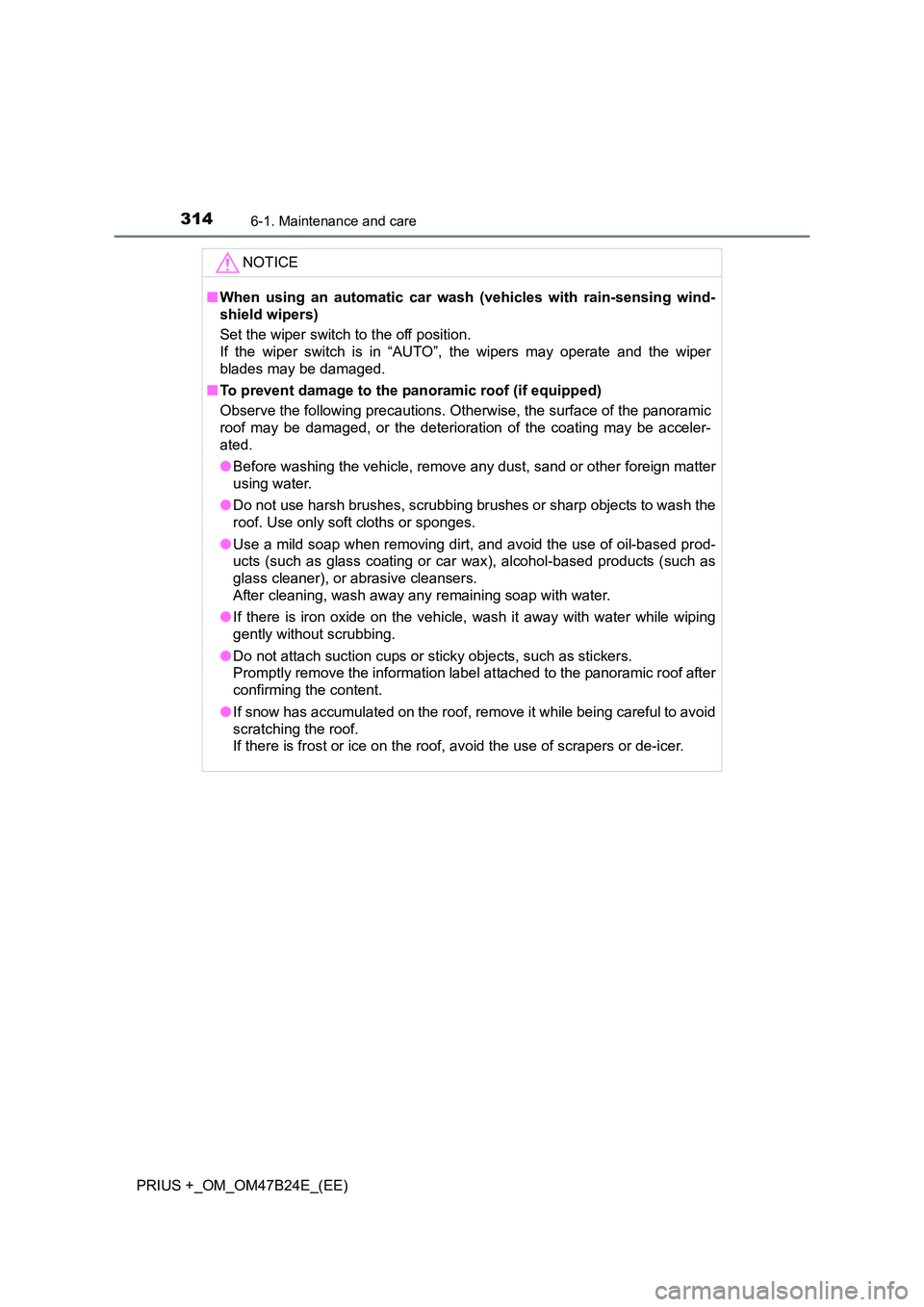TOYOTA PRIUS PLUS 2016  Owners Manual 3146-1. Maintenance and care
PRIUS +_OM_OM47B24E_(EE)NOTICE
■
When using an automatic car wash (vehicles with rain-sensing wind-
shield wipers)
Set the wiper switch to the off position.
If the wiper
