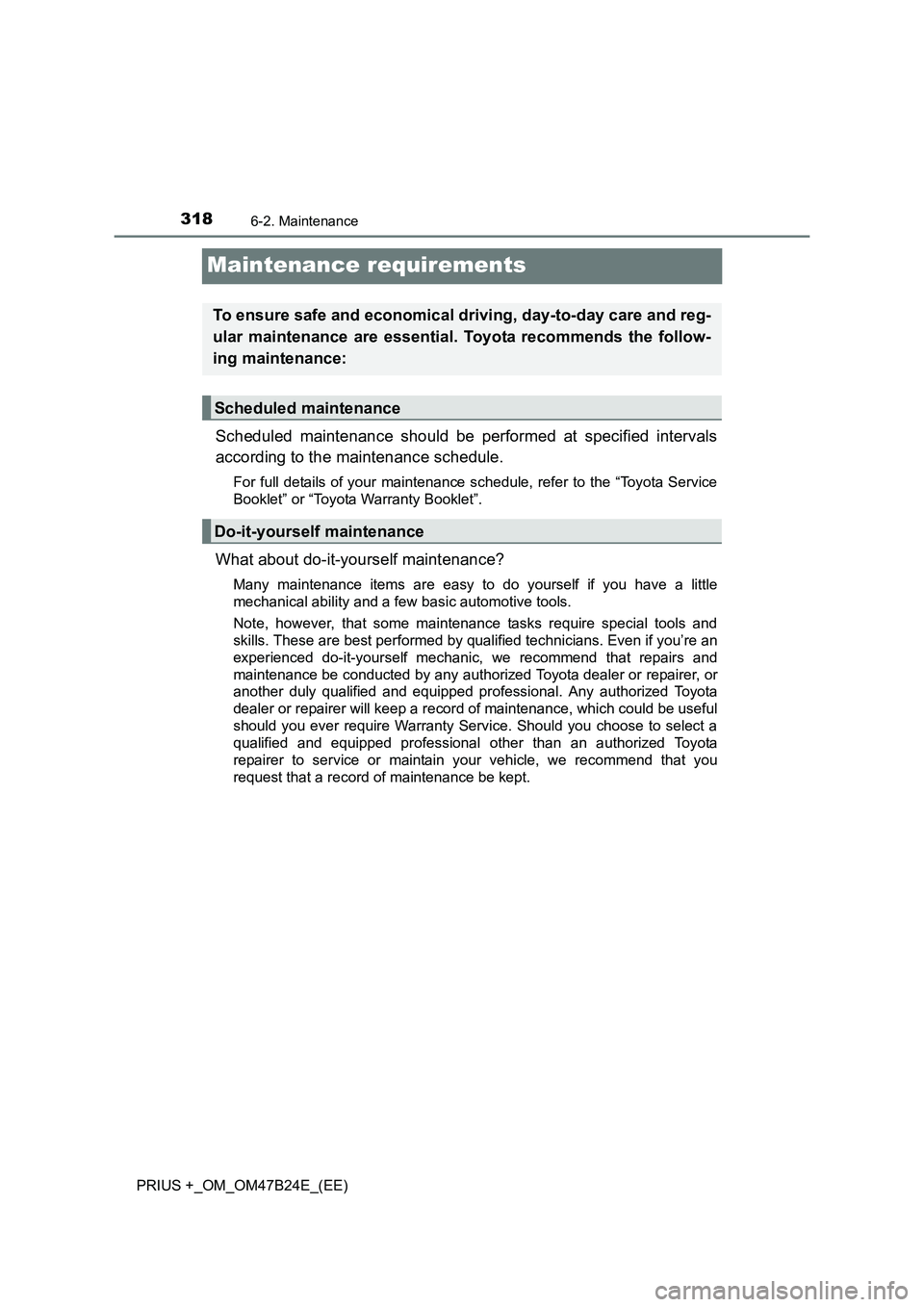 TOYOTA PRIUS PLUS 2016 Owners Manual 3186-2. Maintenance
PRIUS +_OM_OM47B24E_(EE)
Maintenance requirements
Scheduled maintenance should be performed at specified intervals
according to the maintenance schedule.
For full details of your m TOYOTA PRIUS PLUS 2016 Owners Manual 3186-2. Maintenance
PRIUS +_OM_OM47B24E_(EE)
Maintenance requirements
Scheduled maintenance should be performed at specified intervals
according to the maintenance schedule.
For full details of your m
