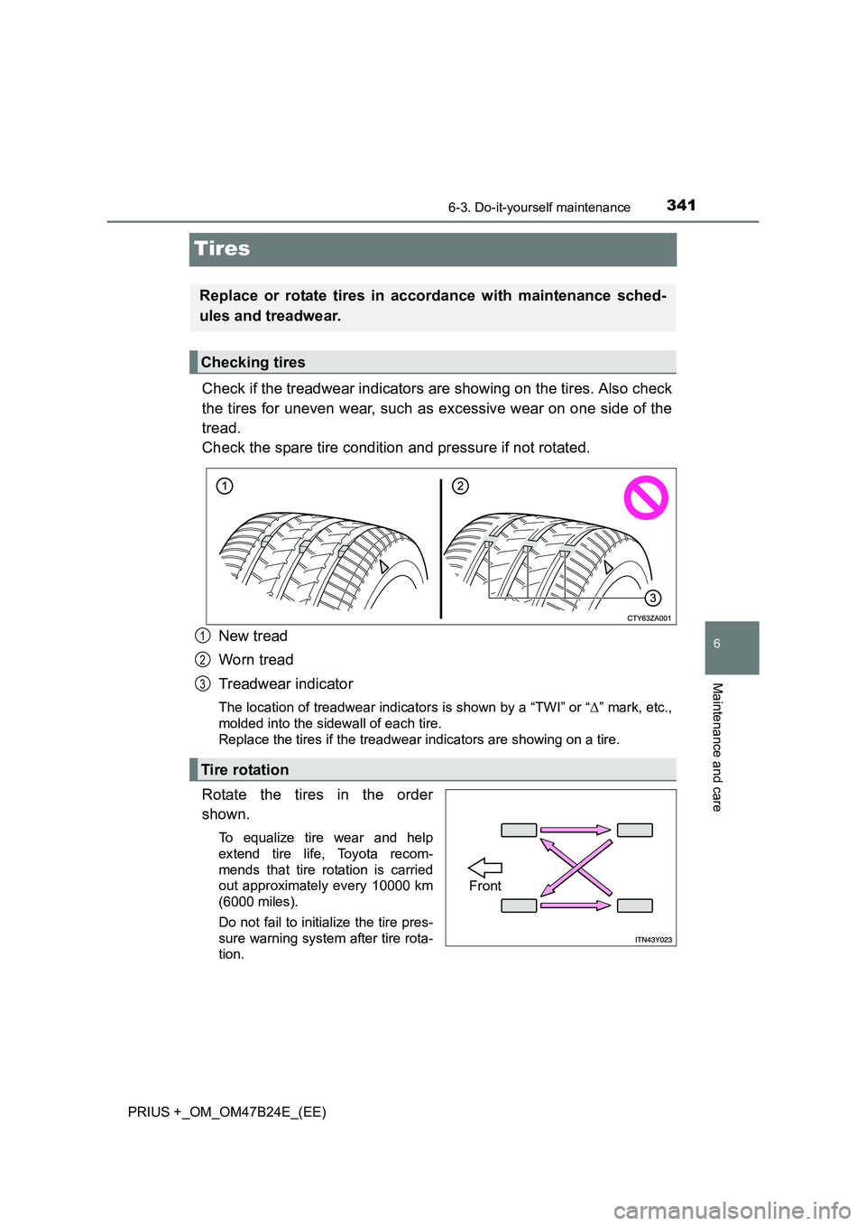 TOYOTA PRIUS PLUS 2016  Owners Manual 3416-3. Do-it-yourself maintenance
PRIUS +_OM_OM47B24E_(EE)
6
Maintenance and care
Tires
Check if the treadwear indicators are showing on the tires. Also check
the tires for uneven wear, such as exces