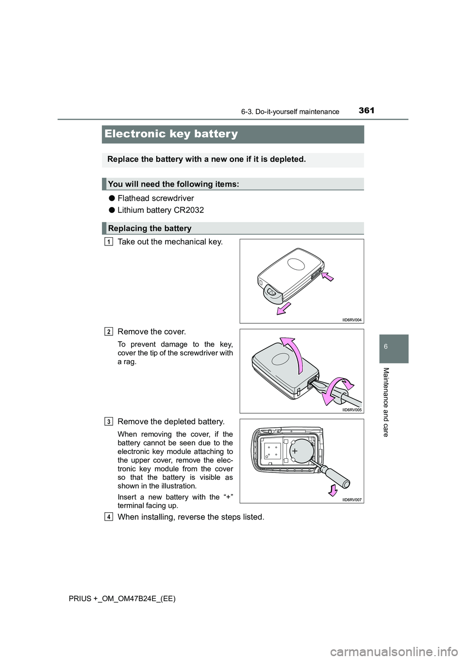 TOYOTA PRIUS PLUS 2016  Owners Manual 3616-3. Do-it-yourself maintenance
PRIUS +_OM_OM47B24E_(EE)
6
Maintenance and care
Electronic key batter y
●Flathead screwdriver
● Lithium battery CR2032
Take out the mechanical key.
Remove the co