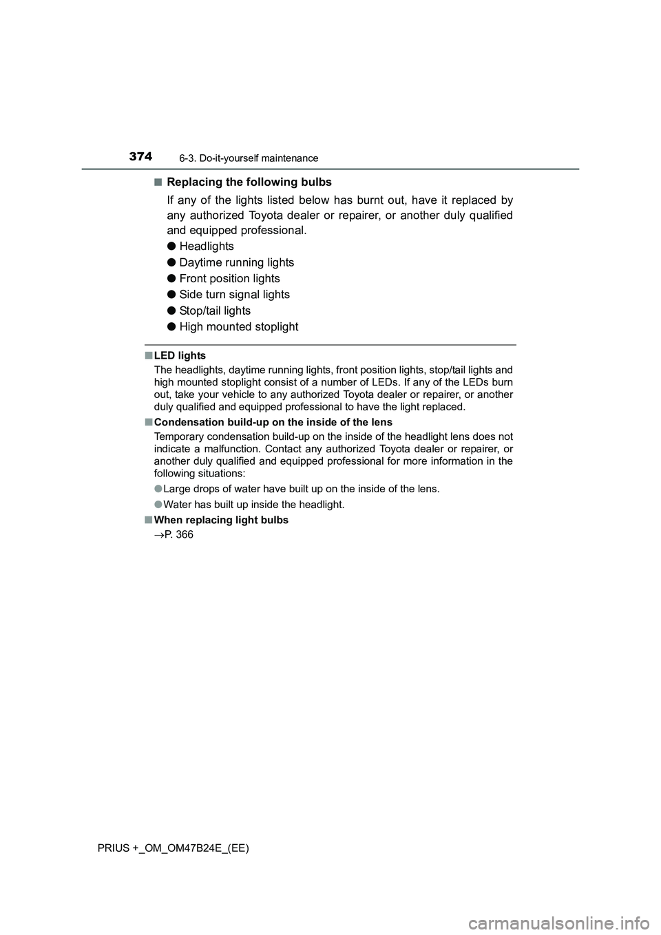 TOYOTA PRIUS PLUS 2016  Owners Manual 3746-3. Do-it-yourself maintenance
PRIUS +_OM_OM47B24E_(EE)■
Replacing the following bulbs
If any of the lights listed below has burnt out, have it replaced by
any authorized Toyota dealer or repair