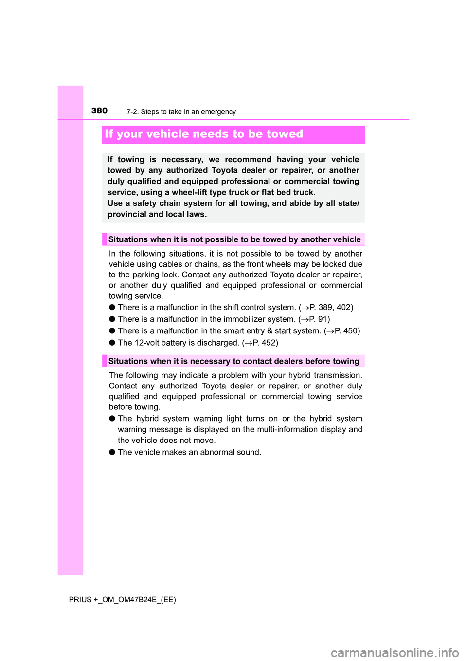TOYOTA PRIUS PLUS 2016  Owners Manual 3807-2. Steps to take in an emergency
PRIUS +_OM_OM47B24E_(EE)
If your vehicle needs to be towed
In the following situations, it is not possible to be towed by another
vehicle using cables or chains, 