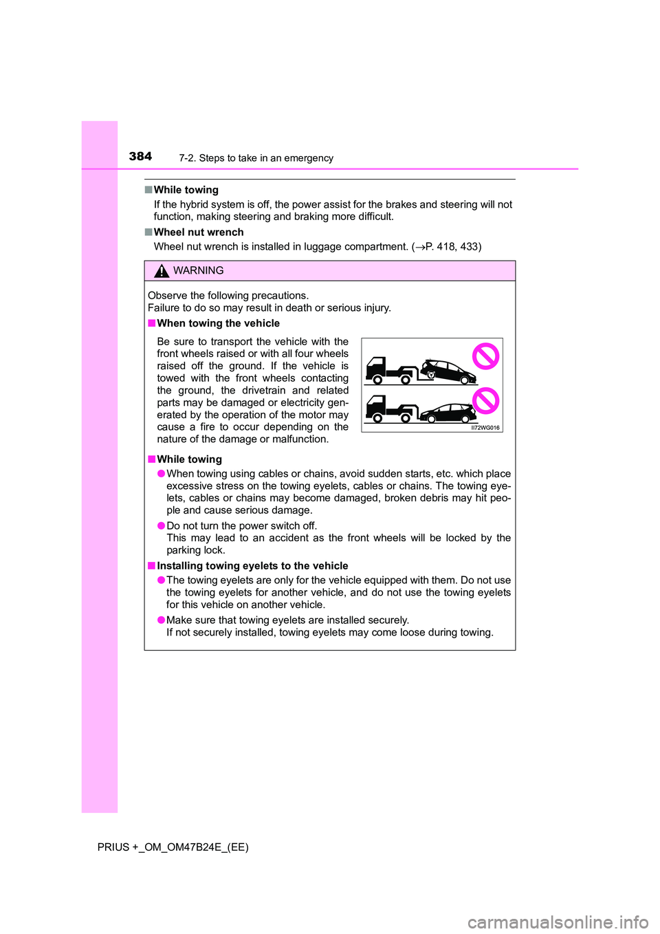 TOYOTA PRIUS PLUS 2016  Owners Manual 3847-2. Steps to take in an emergency
PRIUS +_OM_OM47B24E_(EE)
■While towing
If the hybrid system is off, the power assist for the brakes and steering will not
function, making steering and braking 