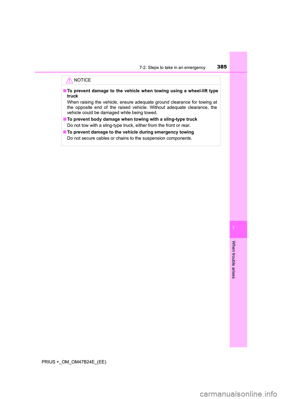 TOYOTA PRIUS PLUS 2016  Owners Manual 3857-2. Steps to take in an emergency
PRIUS +_OM_OM47B24E_(EE)
7
When trouble arises
NOTICE
■To prevent damage to the vehicle when towing using a wheel-lift type
truck
When raising the vehicle, ensu