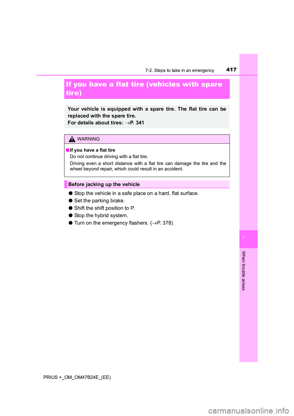 TOYOTA PRIUS PLUS 2016  Owners Manual 4177-2. Steps to take in an emergency
PRIUS +_OM_OM47B24E_(EE)
7
When trouble arises
If you have a flat tire (vehicles with spare 
tire)
●Stop the vehicle in a safe place on a hard, flat surface.
