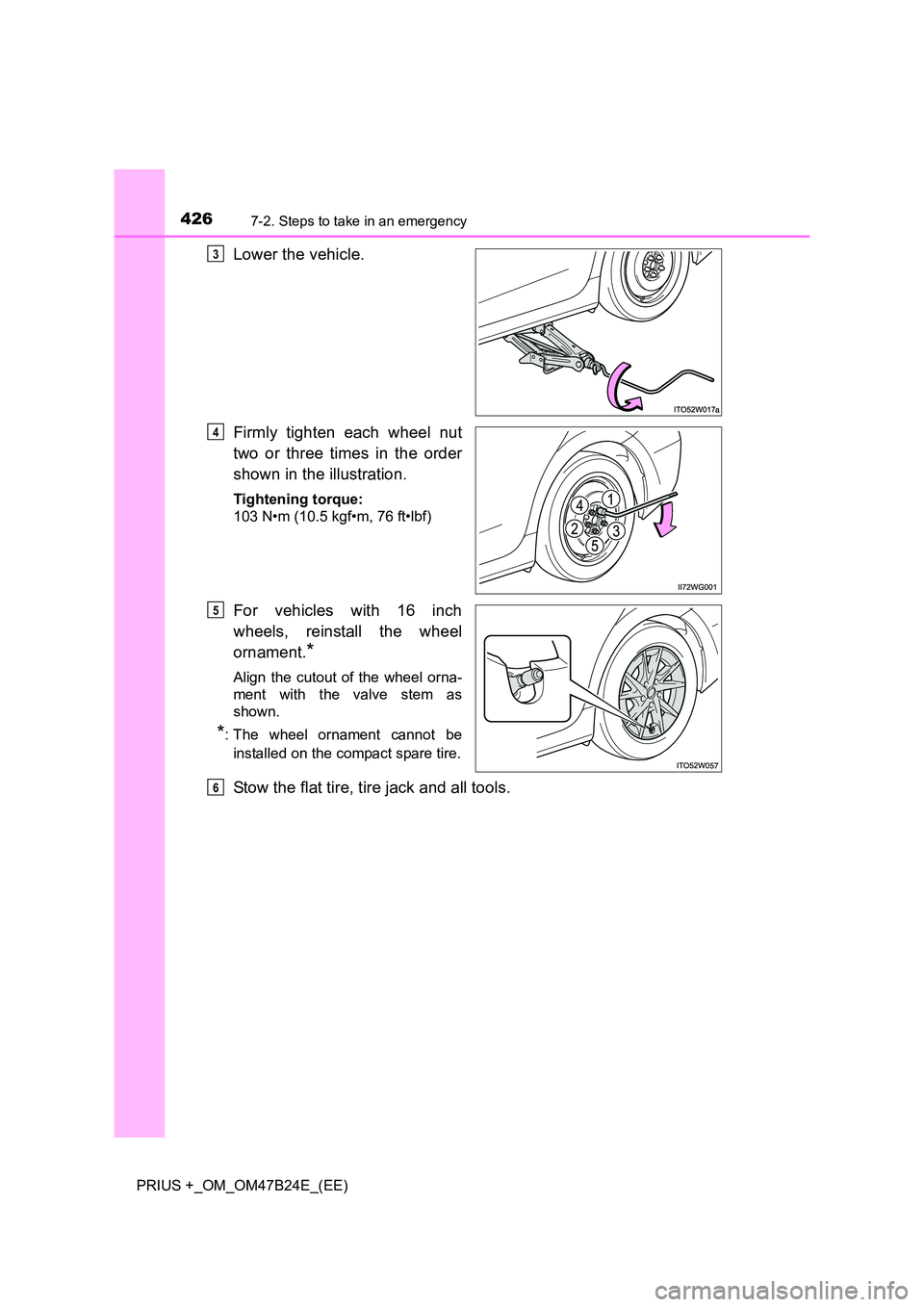 TOYOTA PRIUS PLUS 2016  Owners Manual 4267-2. Steps to take in an emergency
PRIUS +_OM_OM47B24E_(EE)
Lower the vehicle.
Firmly tighten each wheel nut
two or three times in the order
shown in the illustration.
Tightening torque:
103 N•m 