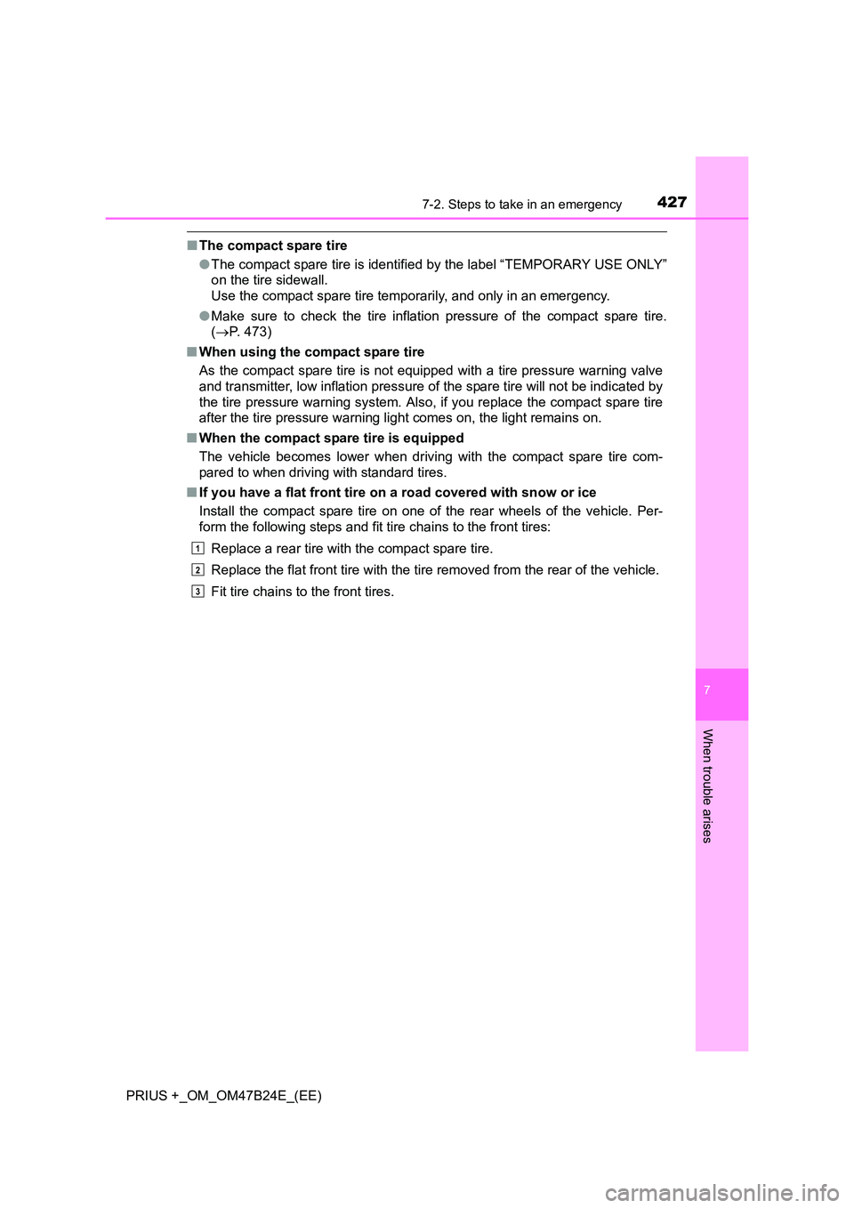 TOYOTA PRIUS PLUS 2016 Owners Manual 4277-2. Steps to take in an emergency
PRIUS +_OM_OM47B24E_(EE)
7
When trouble arises
■The compact spare tire
●The compact spare tire is identified by the label “TEMPORARY USE ONLY”
on the tire TOYOTA PRIUS PLUS 2016 Owners Manual 4277-2. Steps to take in an emergency
PRIUS +_OM_OM47B24E_(EE)
7
When trouble arises
■The compact spare tire
●The compact spare tire is identified by the label “TEMPORARY USE ONLY”
on the tire
