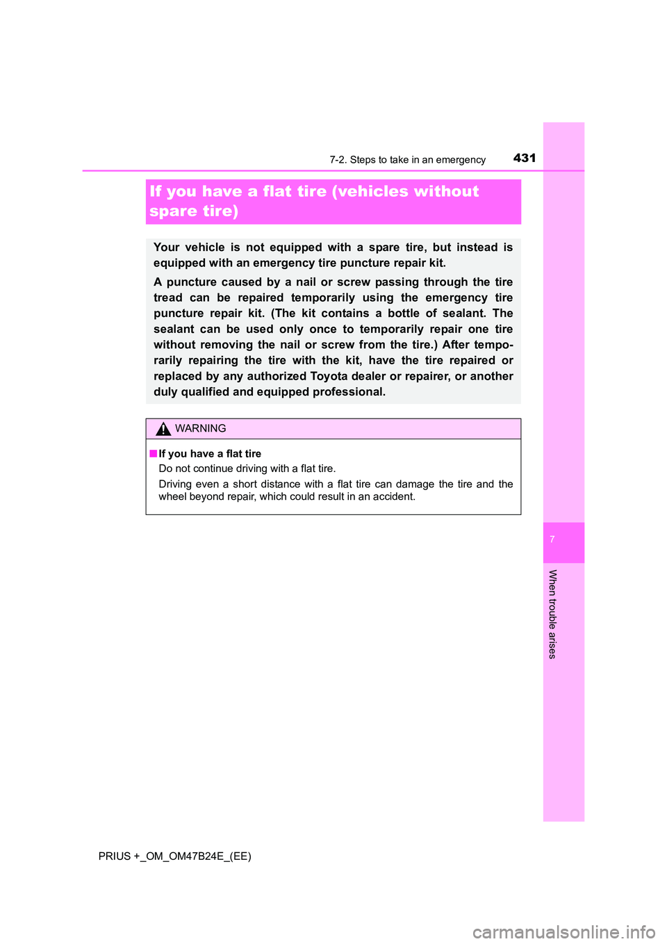 TOYOTA PRIUS PLUS 2016  Owners Manual 4317-2. Steps to take in an emergency
PRIUS +_OM_OM47B24E_(EE)
7
When trouble arises
If you have a flat tire (vehicles without 
spare tire)
Your vehicle is not equipped with a spare tire, but instead 
