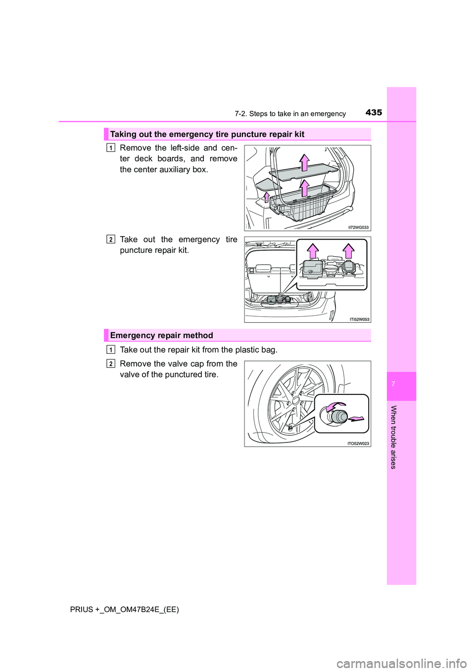 TOYOTA PRIUS PLUS 2016  Owners Manual 4357-2. Steps to take in an emergency
PRIUS +_OM_OM47B24E_(EE)
7
When trouble arises
Remove the left-side and cen-
ter deck boards, and remove
the center auxiliary box.
Take out the emergency tire
pun