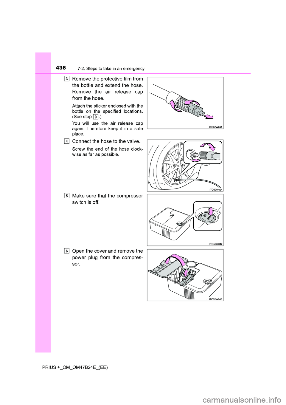 TOYOTA PRIUS PLUS 2016  Owners Manual 4367-2. Steps to take in an emergency
PRIUS +_OM_OM47B24E_(EE)
Remove the protective film from
the bottle and extend the hose.
Remove the air release cap
from the hose.
Attach the sticker enclosed wit