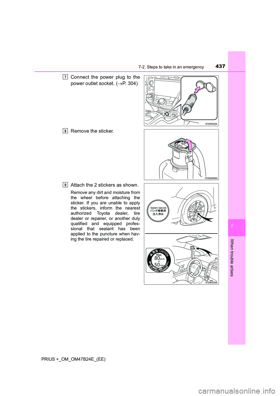 TOYOTA PRIUS PLUS 2016  Owners Manual 4377-2. Steps to take in an emergency
PRIUS +_OM_OM47B24E_(EE)
7
When trouble arises
Connect the power plug to the
power outlet socket. (→P. 304)
Remove the sticker.
Attach the 2 stickers as shown.
