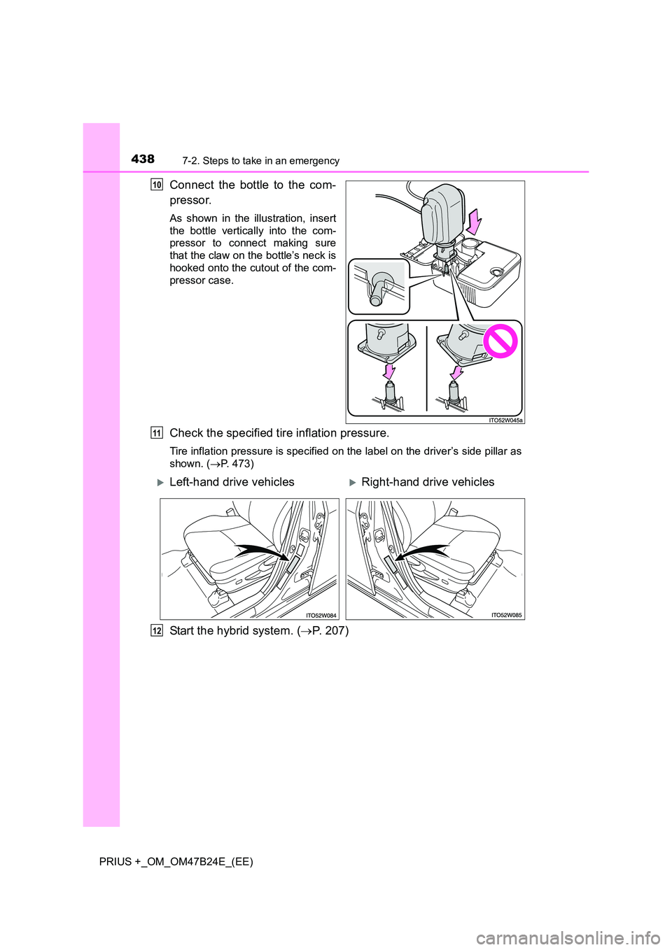 TOYOTA PRIUS PLUS 2016  Owners Manual 4387-2. Steps to take in an emergency
PRIUS +_OM_OM47B24E_(EE)
Connect the bottle to the com-
pressor.
As shown in the illustration, insert
the bottle vertically into the com-
pressor to connect makin