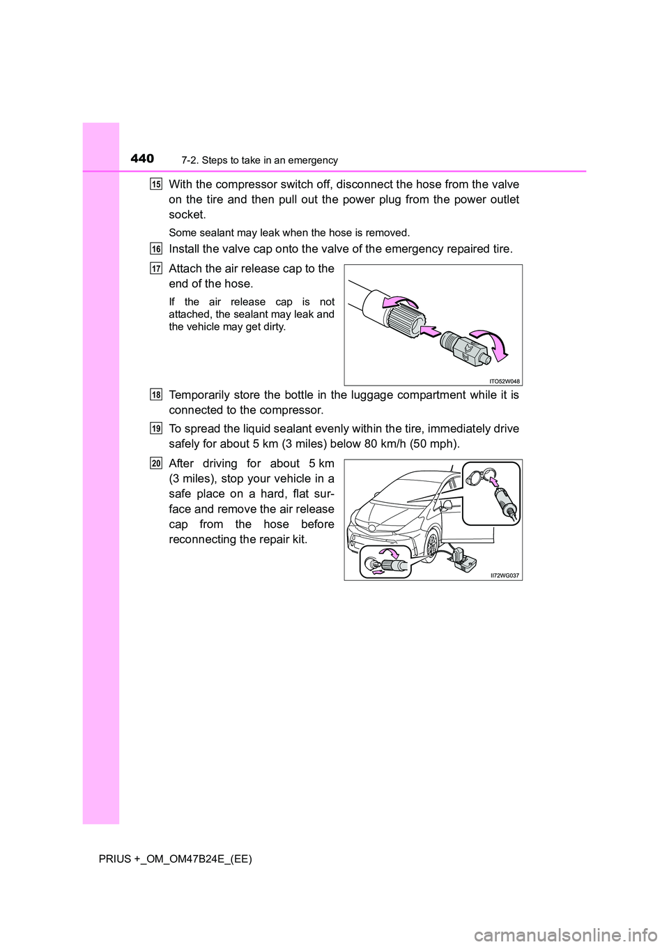 TOYOTA PRIUS PLUS 2016  Owners Manual 4407-2. Steps to take in an emergency
PRIUS +_OM_OM47B24E_(EE)
With the compressor switch off, disconnect the hose from the valve
on the tire and then pull out the power plug from the power outlet
soc