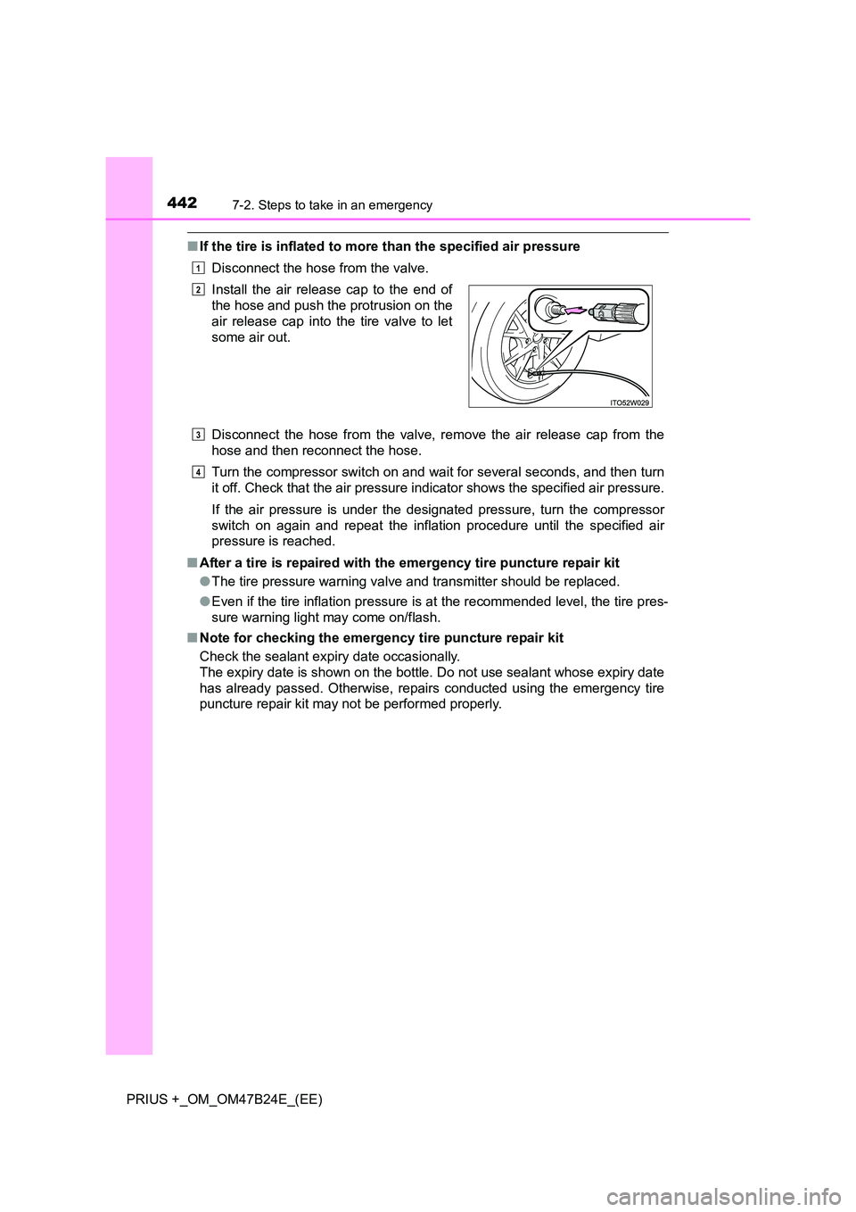 TOYOTA PRIUS PLUS 2016  Owners Manual 4427-2. Steps to take in an emergency
PRIUS +_OM_OM47B24E_(EE)
■If the tire is inflated to mo re than the specified air pressure
Disconnect the hose from the valve.
Disconnect the hose from the valv