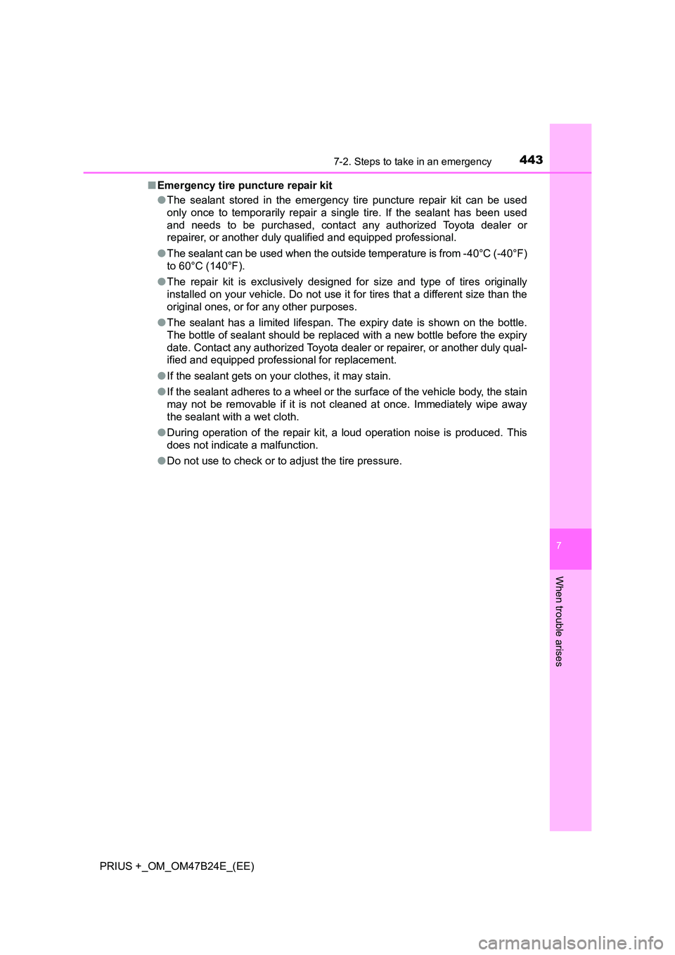 TOYOTA PRIUS PLUS 2016  Owners Manual 4437-2. Steps to take in an emergency
PRIUS +_OM_OM47B24E_(EE)
7
When trouble arises
■Emergency tire puncture repair kit
●The sealant stored in the emergency tire puncture repair kit can be used
o