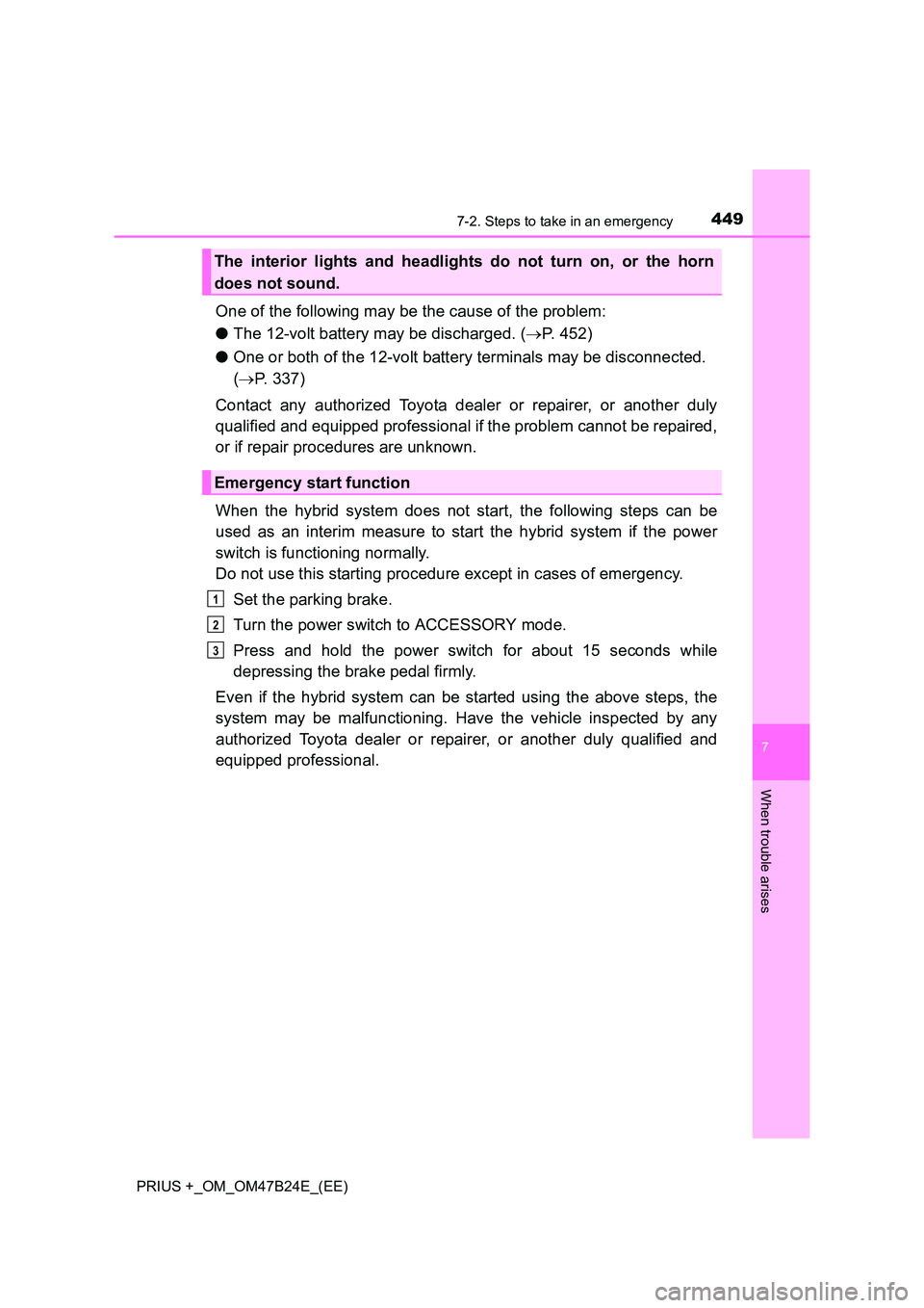 TOYOTA PRIUS PLUS 2016  Owners Manual 4497-2. Steps to take in an emergency
PRIUS +_OM_OM47B24E_(EE)
7
When trouble arises
One of the following may be the cause of the problem:
●The 12-volt battery may be discharged. ( →P. 452)
● On