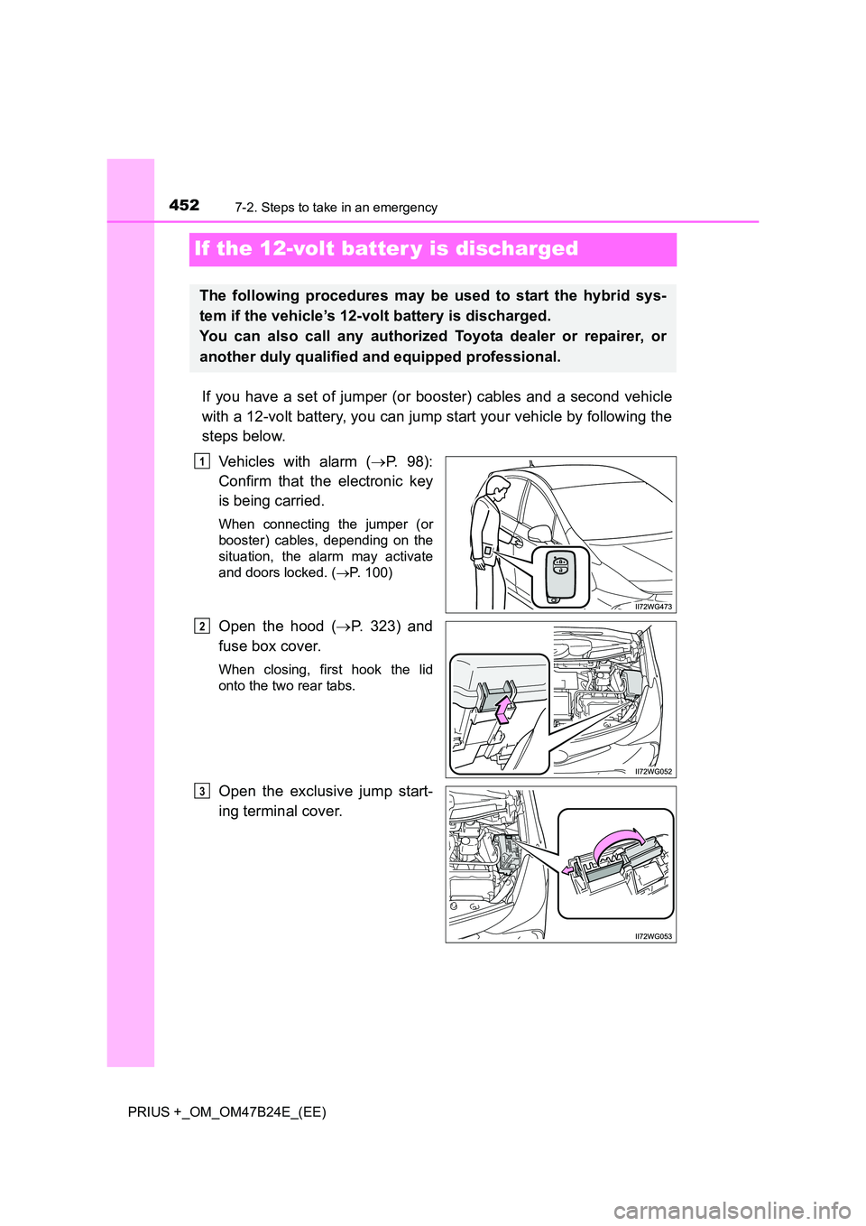 TOYOTA PRIUS PLUS 2016  Owners Manual 4527-2. Steps to take in an emergency
PRIUS +_OM_OM47B24E_(EE)
If the 12-volt batter y is discharged
If you have a set of jumper (or booster) cables and a second vehicle
with a 12-volt battery, you ca