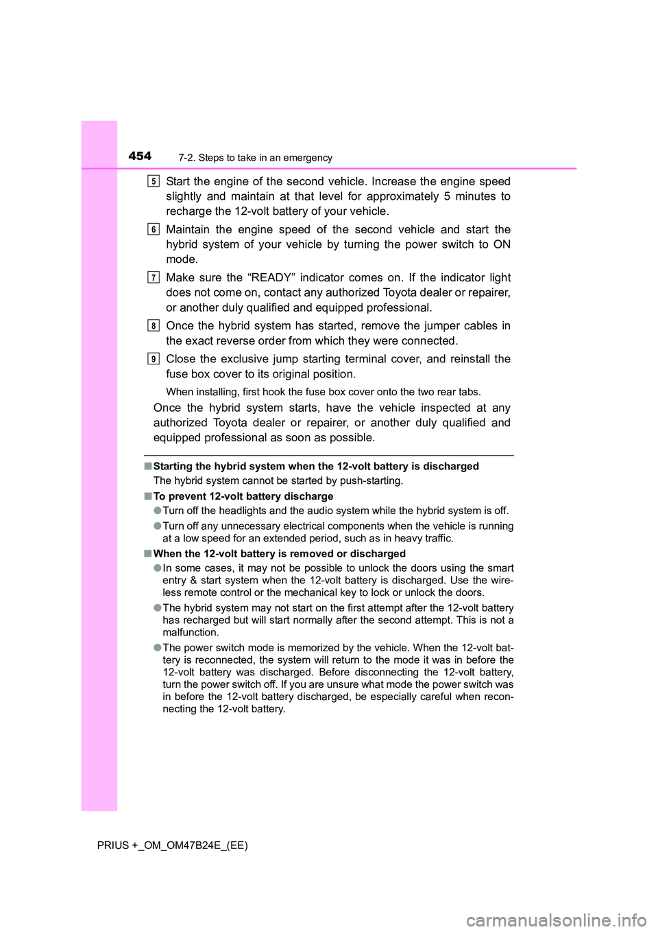 TOYOTA PRIUS PLUS 2016  Owners Manual 4547-2. Steps to take in an emergency
PRIUS +_OM_OM47B24E_(EE)
Start the engine of the second vehicle. Increase the engine speed
slightly and maintain at that level for approximately 5 minutes to
rech