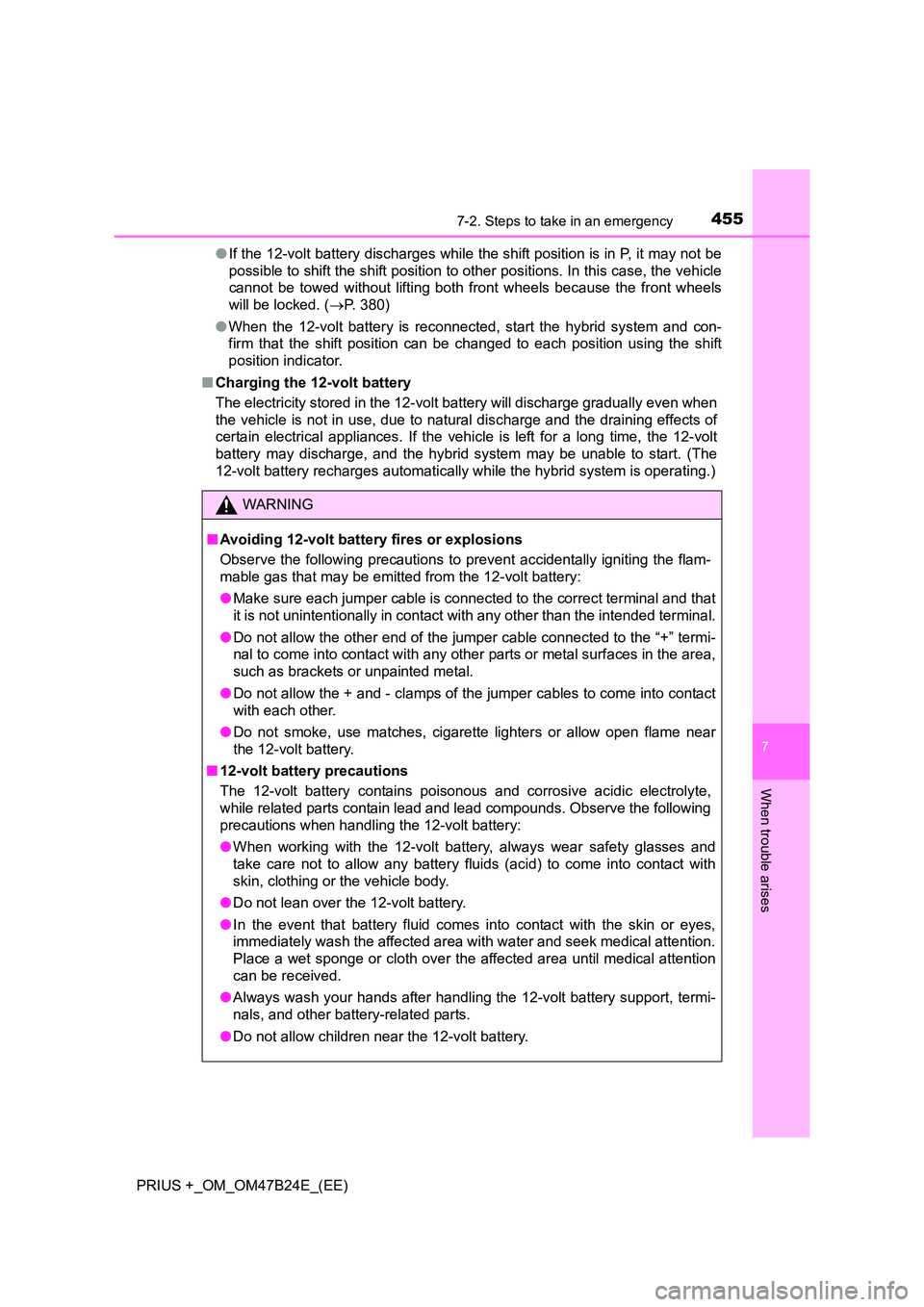 TOYOTA PRIUS PLUS 2016  Owners Manual 4557-2. Steps to take in an emergency
PRIUS +_OM_OM47B24E_(EE)
7
When trouble arises
●If the 12-volt battery discharges while the shift position is in P, it may not be
possible to shift the shift po