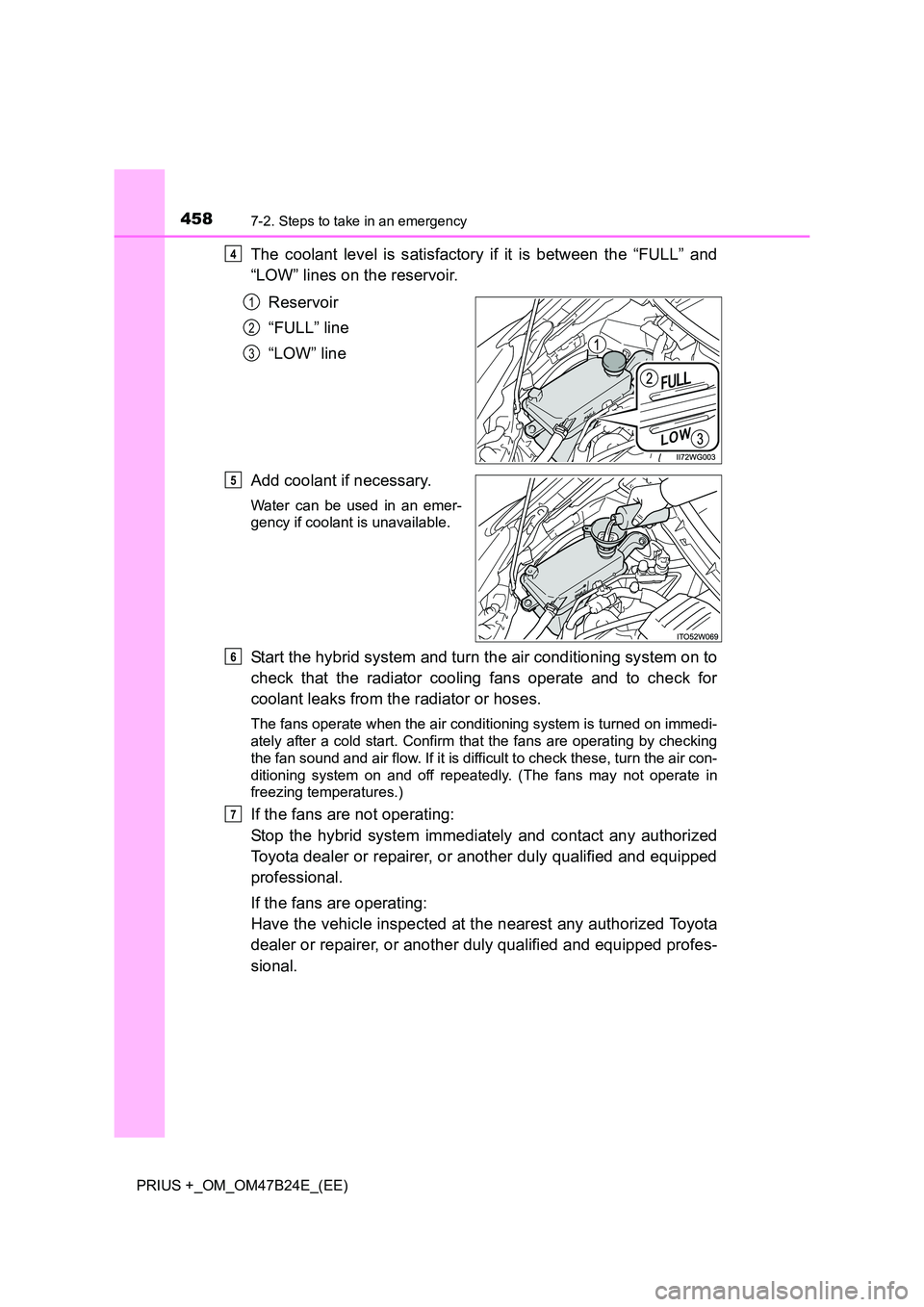 TOYOTA PRIUS PLUS 2016  Owners Manual 4587-2. Steps to take in an emergency
PRIUS +_OM_OM47B24E_(EE)
The coolant level is satisfactory if it is between the “FULL” and
“LOW” lines on the reservoir.Reservoir
“FULL” line
“LOW